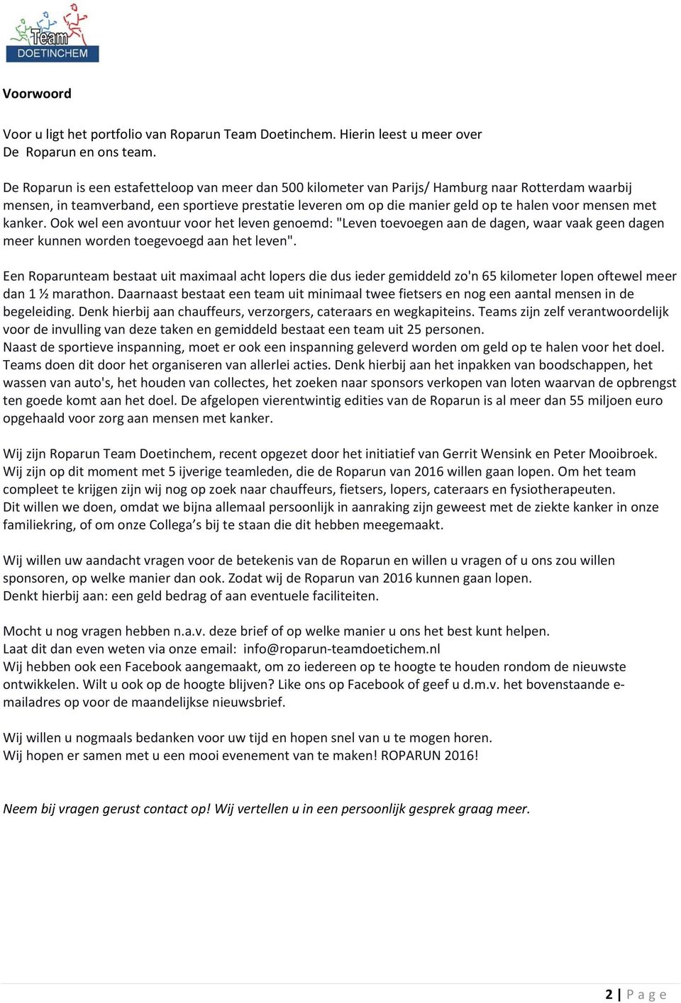 mensen met kanker. Ook wel een avontuur voor het leven genoemd: "Leven toevoegen aan de dagen, waar vaak geen dagen meer kunnen worden toegevoegd aan het leven".