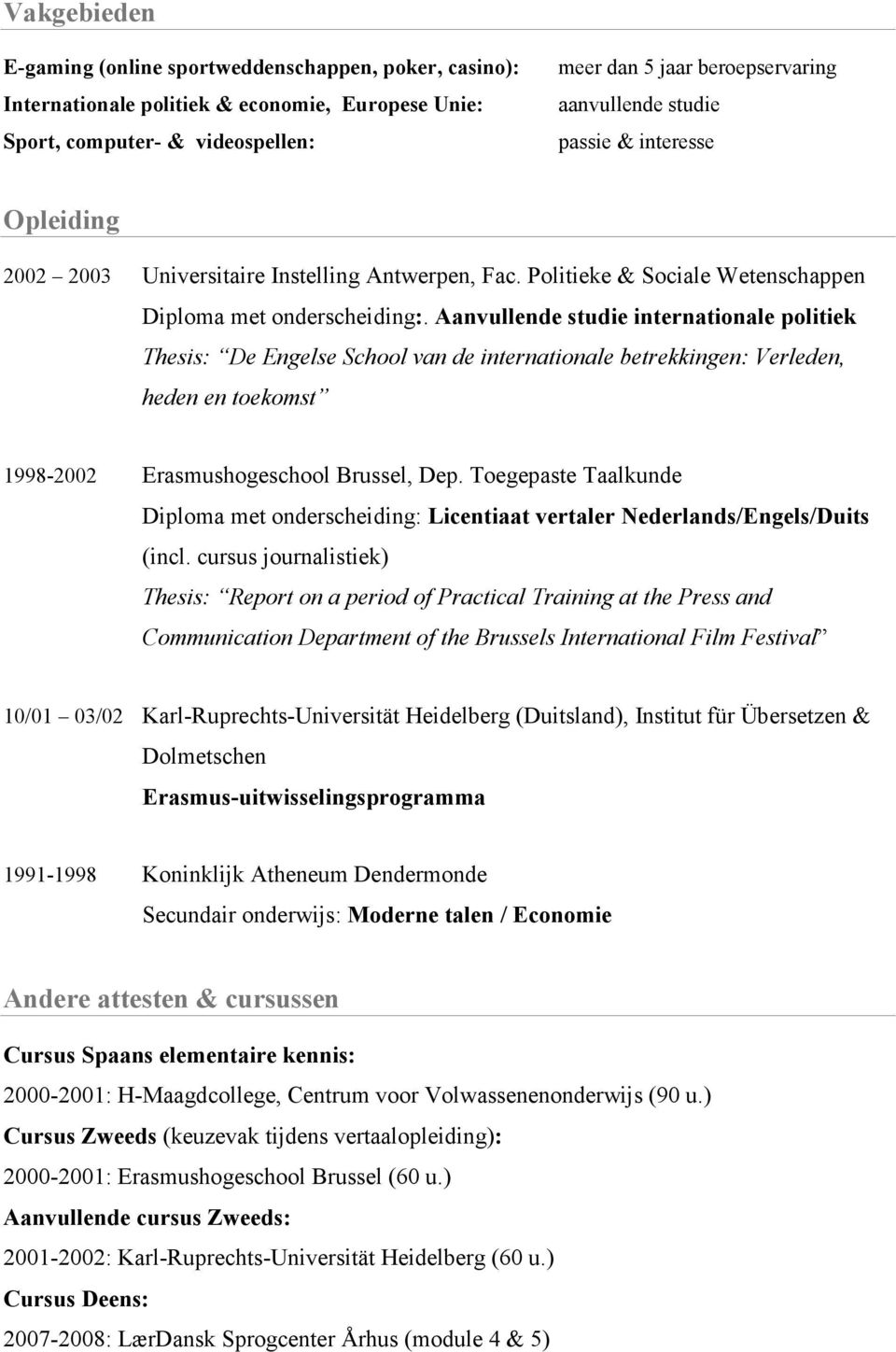 Aanvullende studie internationale politiek Thesis: De Engelse School van de internationale betrekkingen: Verleden, heden en toekomst 1998-2002 Erasmushogeschool Brussel, Dep.