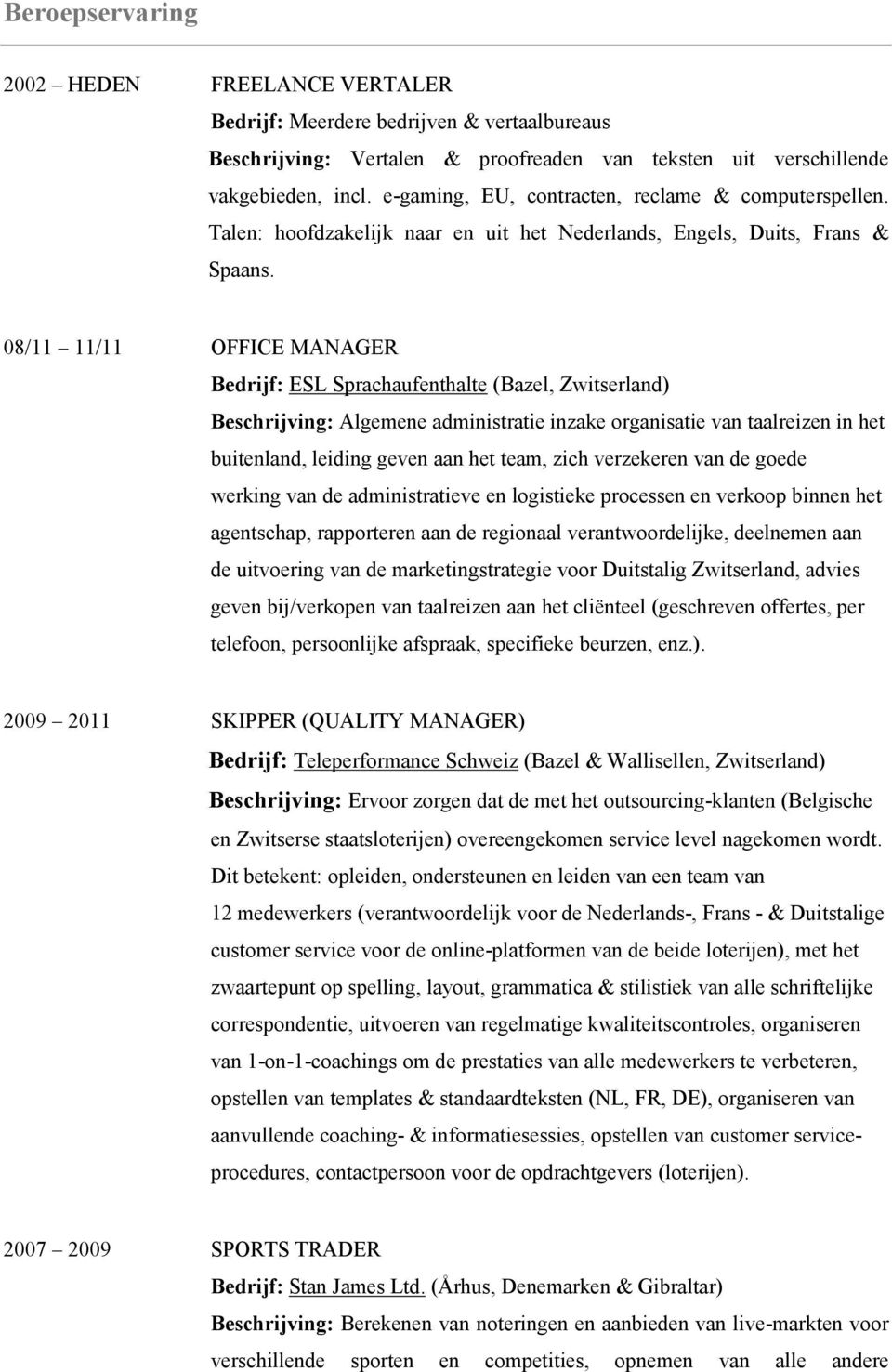 08/11 11/11 OFFICE MANAGER Bedrijf: ESL Sprachaufenthalte (Bazel, Zwitserland) Beschrijving: Algemene administratie inzake organisatie van taalreizen in het buitenland, leiding geven aan het team,