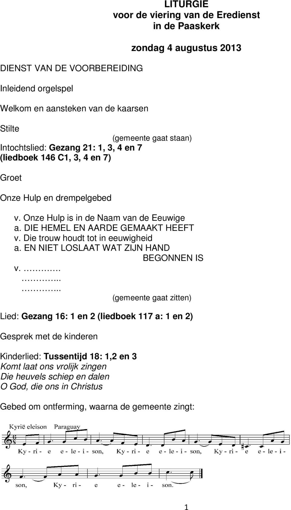 DIE HEMEL EN AARDE GEMAAKT HEEFT v. Die trouw houdt tot in eeuwigheid a. EN NIET LOSLAAT WAT ZIJN HAND BEGONNEN IS v.