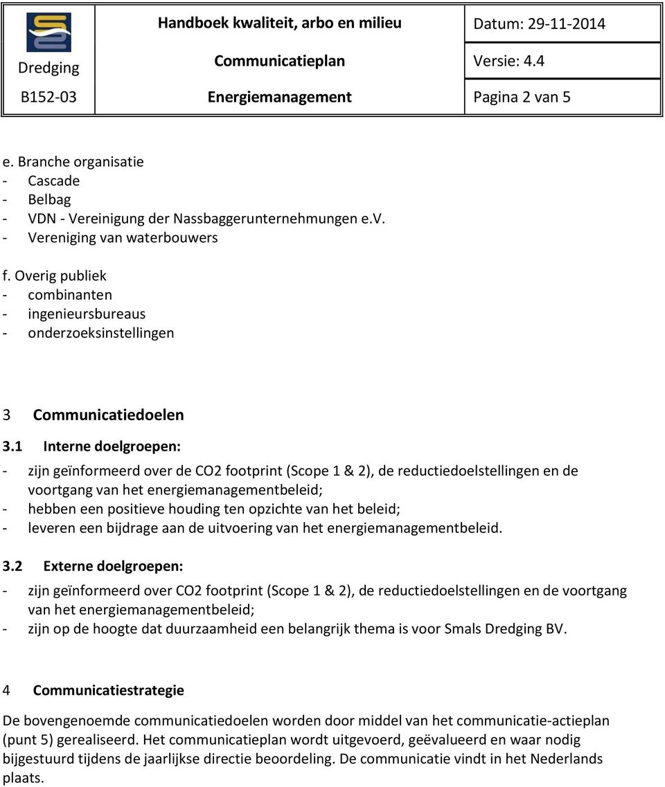 1 Interne : - zijn geïnformeerd over de CO2 footprint (Scope 1 & 2), de reductiedoelstellingen en de voortgang van het energiemanagementbeleid; - hebben een positieve houding ten opzichte van het