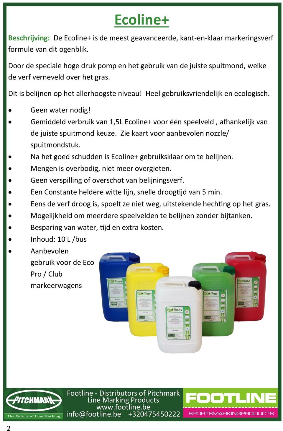 Geen water nodig! Gemiddeld verbruik van 1,5L Ecoline+ voor één speelveld, afhankelijk van de juiste spuitmond keuze. Zie kaart voor aanbevolen nozzle/ spuitmondstuk.