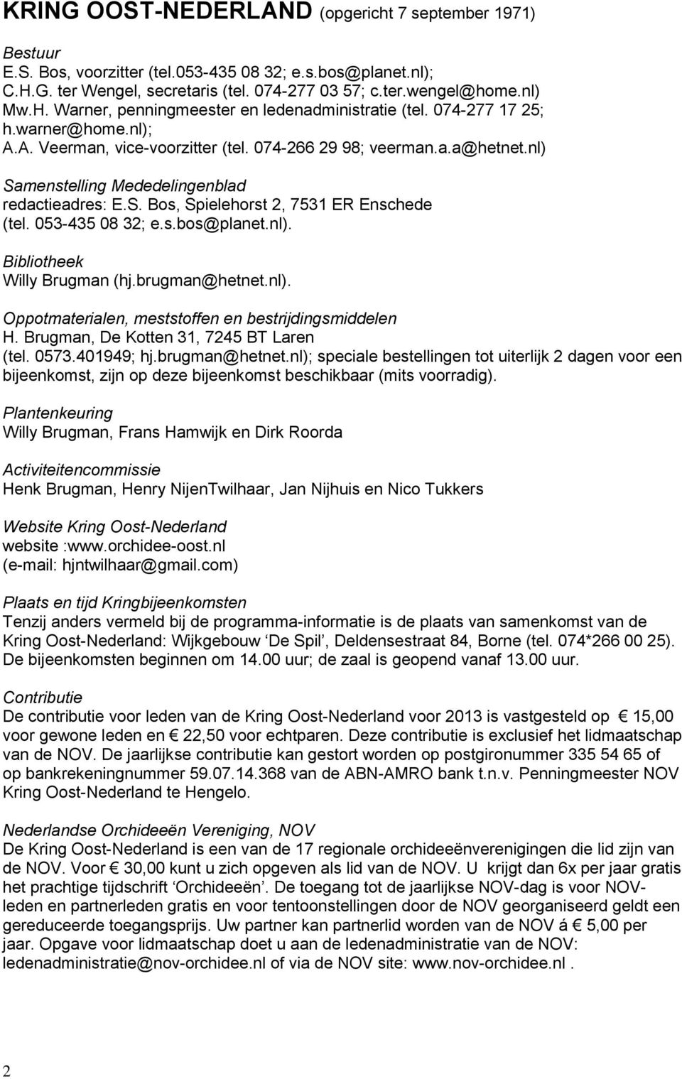 053-435 08 32; e.s.bos@planet.nl). Bibliotheek Willy Brugman (hj.brugman@hetnet.nl). Oppotmaterialen, meststoffen en bestrijdingsmiddelen H. Brugman, De Kotten 31, 7245 BT Laren (tel. 0573.401949; hj.