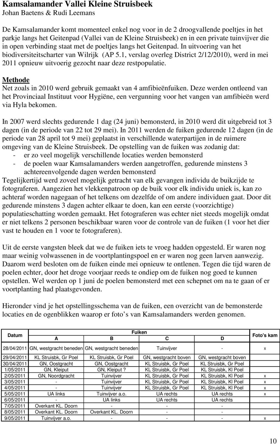 1, verslag overleg District 2/12/2010), werd in mei 2011 opnieuw uitvoerig gezocht naar deze restpopulatie. Methode Net zoals in 2010 werd gebruik gemaakt van 4 amfibieënfuiken.