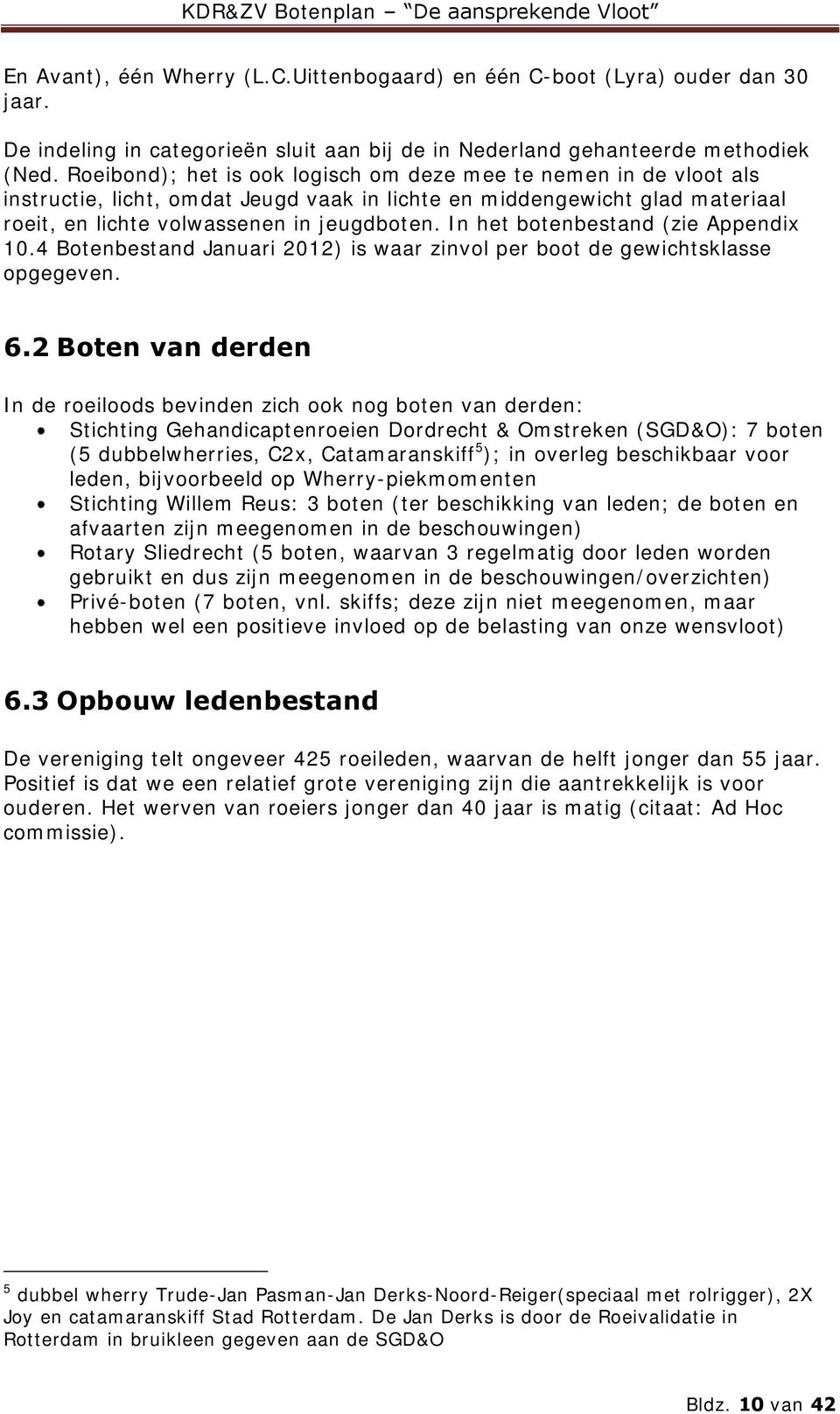 In het botenbestand (zie Appendix 10.4 Botenbestand Januari 2012) is waar zinvol per boot de gewichtsklasse opgegeven. 6.