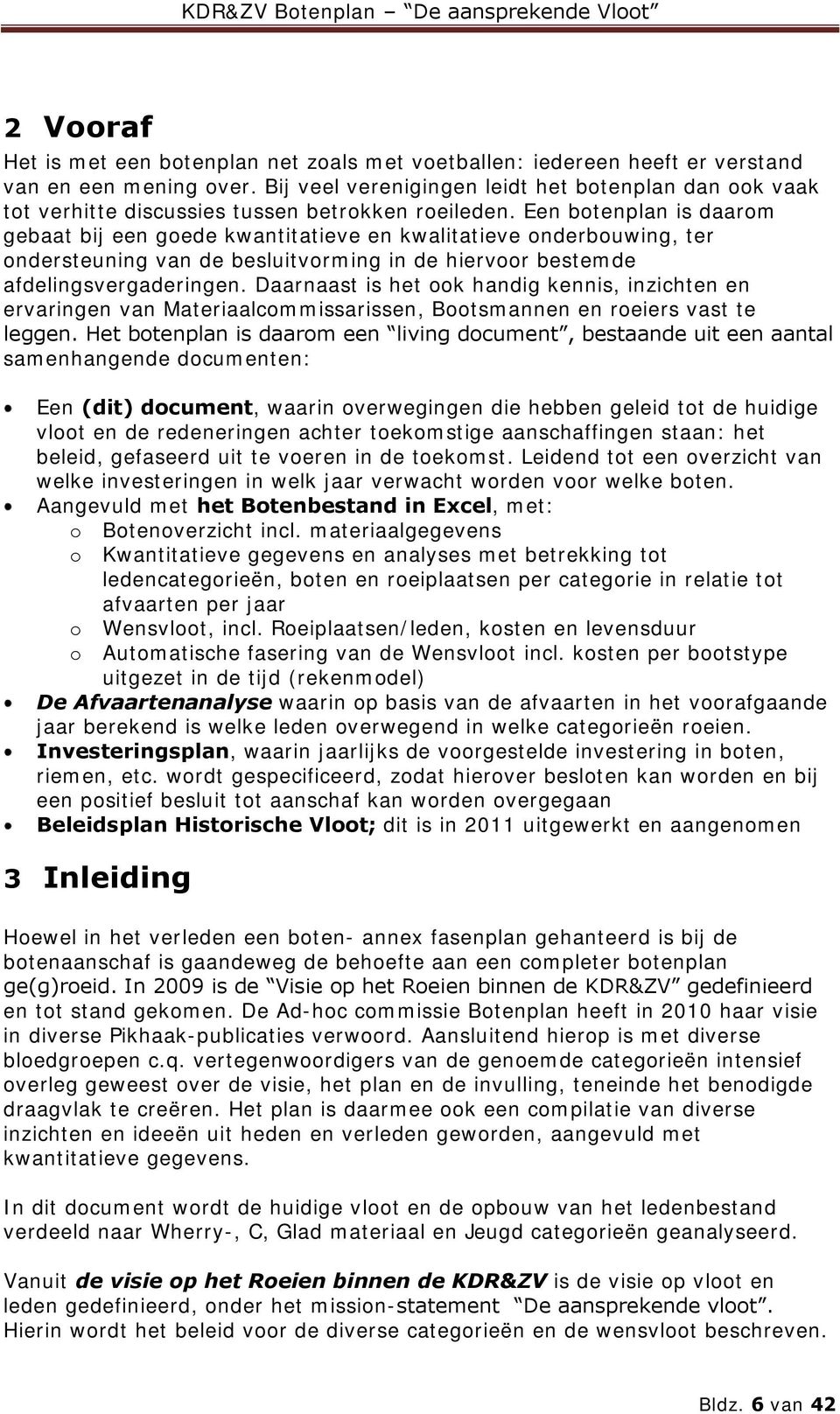 Een botenplan is daarom gebaat bij een goede kwantitatieve en kwalitatieve onderbouwing, ter ondersteuning van de besluitvorming in de hiervoor bestemde afdelingsvergaderingen.