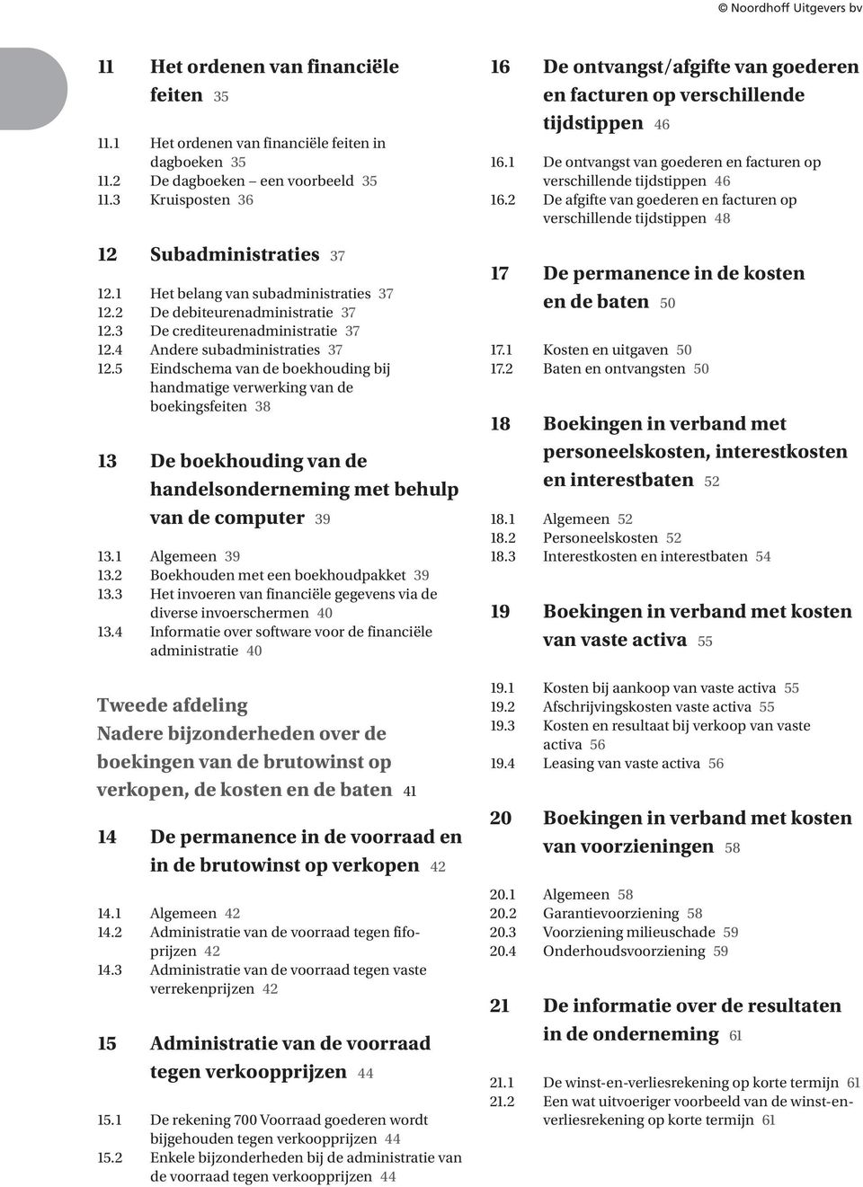 5 Eindschema van de boekhouding bij handmatige verwerking van de boekingsfeiten 38 13 De boekhouding van de handelsonderneming met behulp van de computer 39 13.1 Algemeen 39 13.