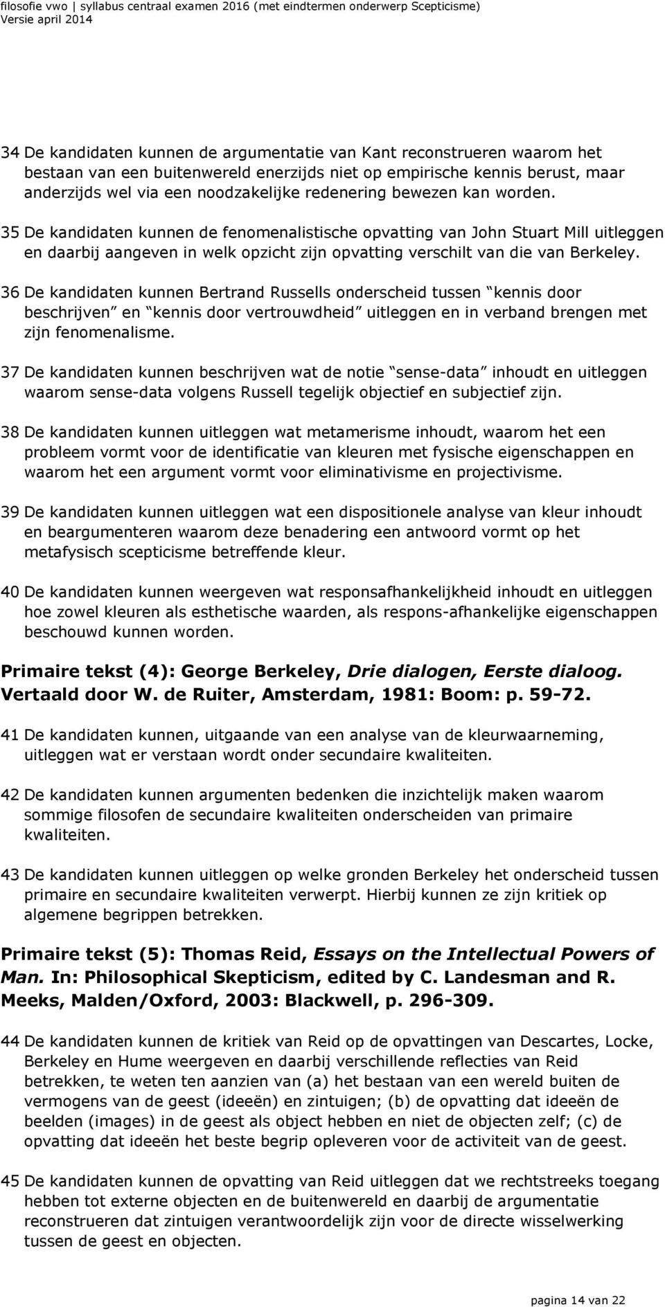 36 De kandidaten kunnen Bertrand Russells onderscheid tussen kennis door beschrijven en kennis door vertrouwdheid uitleggen en in verband brengen met zijn fenomenalisme.