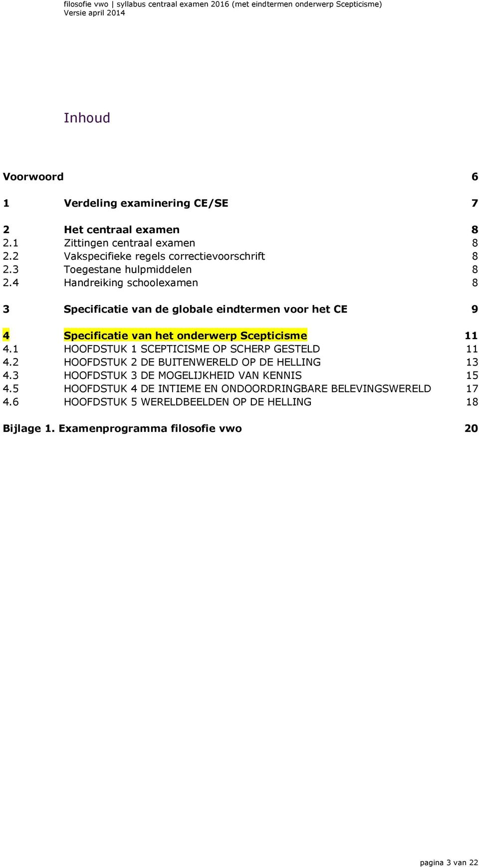 4 Handreiking schoolexamen 8 3 Specificatie van de globale eindtermen voor het CE 9 4 Specificatie van het onderwerp Scepticisme 11 4.