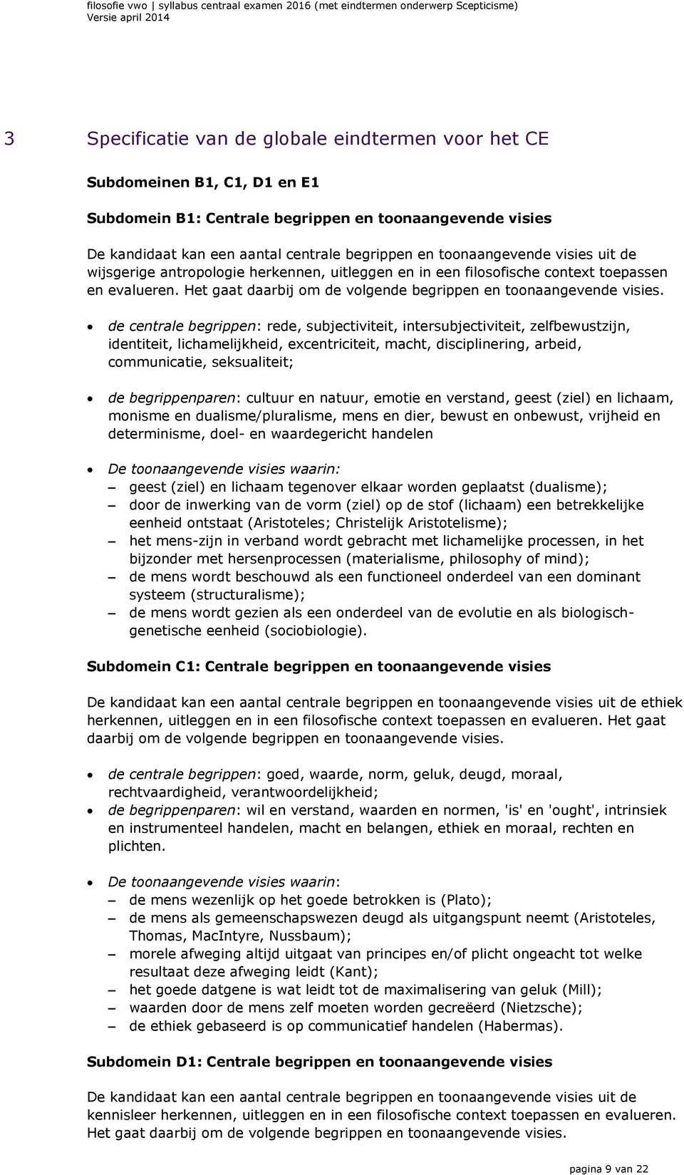 de centrale begrippen: rede, subjectiviteit, intersubjectiviteit, zelfbewustzijn, identiteit, lichamelijkheid, excentriciteit, macht, disciplinering, arbeid, communicatie, seksualiteit; de