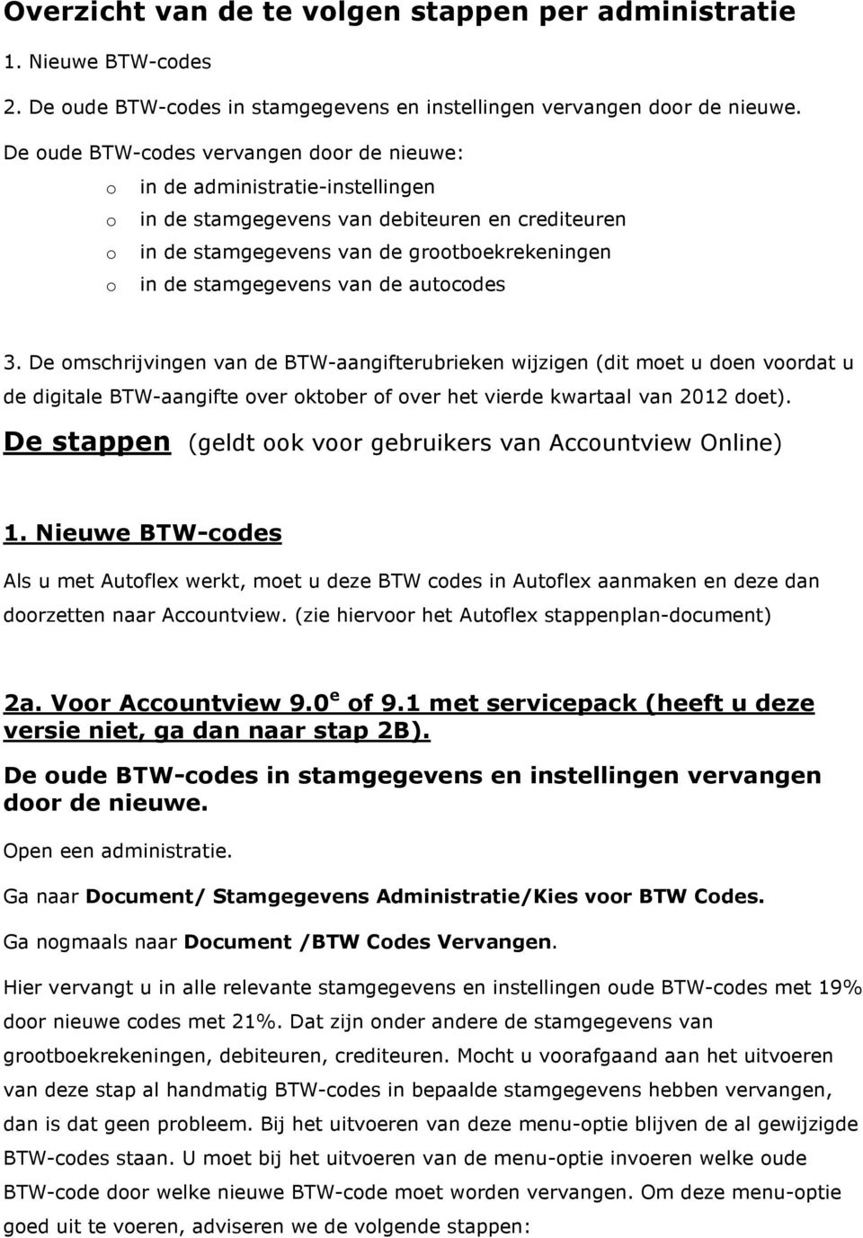 van de autocodes 3. De omschrijvingen van de BTW-aangifterubrieken wijzigen (dit moet u doen voordat u de digitale BTW-aangifte over oktober of over het vierde kwartaal van 2012 doet).