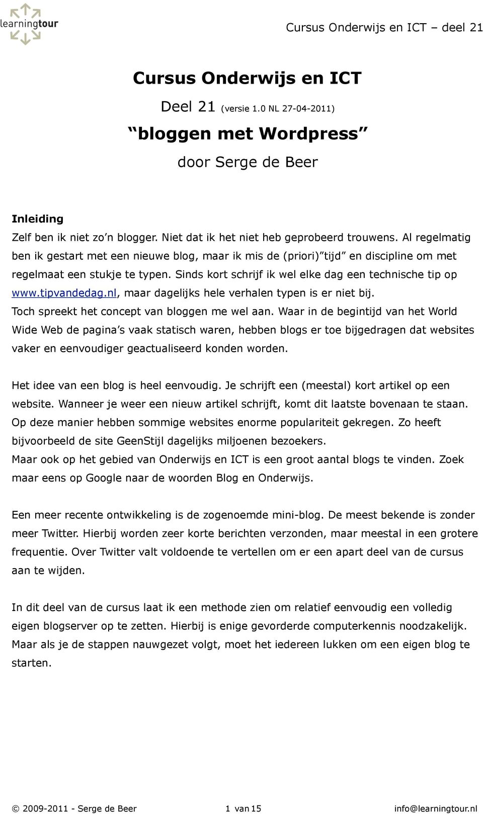 tipvandedag.nl, maar dagelijks hele verhalen typen is er niet bij. Toch spreekt het concept van bloggen me wel aan.