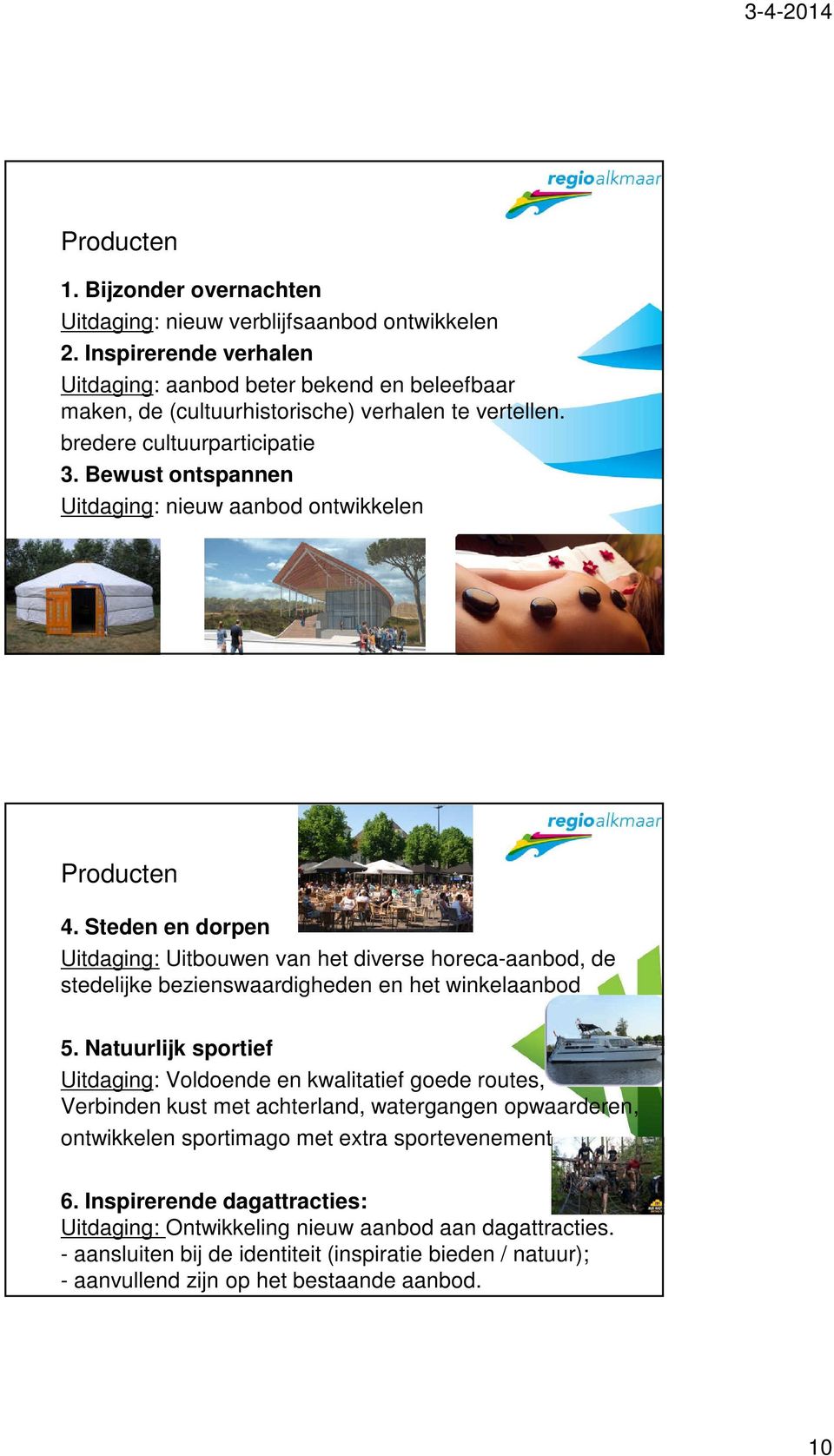 Bewust ontspannen Uitdaging: nieuw aanbod ontwikkelen Producten 4. Steden en dorpen Uitdaging: Uitbouwen van het diverse horeca-aanbod, de stedelijke bezienswaardigheden en het winkelaanbod 5.