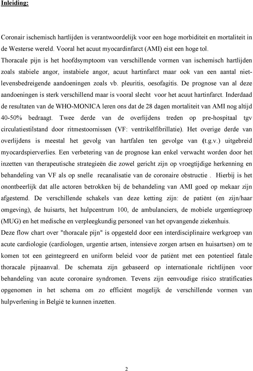 aandoeningen zoals vb. pleuritis, oesofagitis. De prognose van al deze aandoeningen is sterk verschillend maar is vooral slecht voor het acuut hartinfarct.