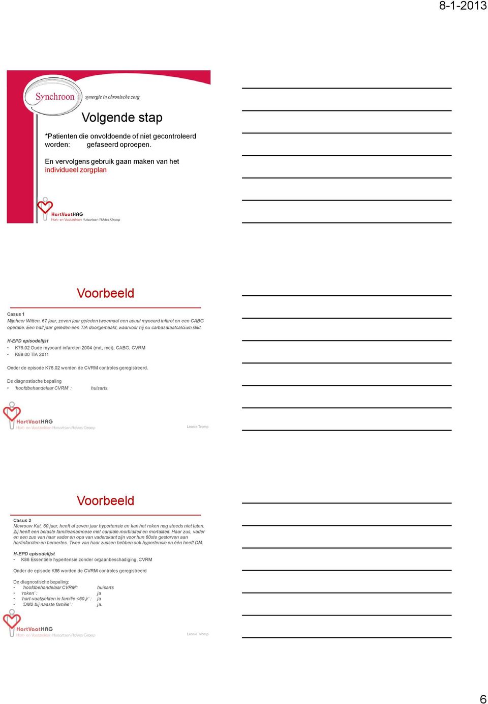 Een half jaar geleden een TIA doorgemaakt, waarvoor hij nu carbasalaatcalcium slikt. K76.02 Oude myocard infarcten 2004 (mrt, mei), CABG, CVRM K89.00 TIA 2011 Onder de episode K76.