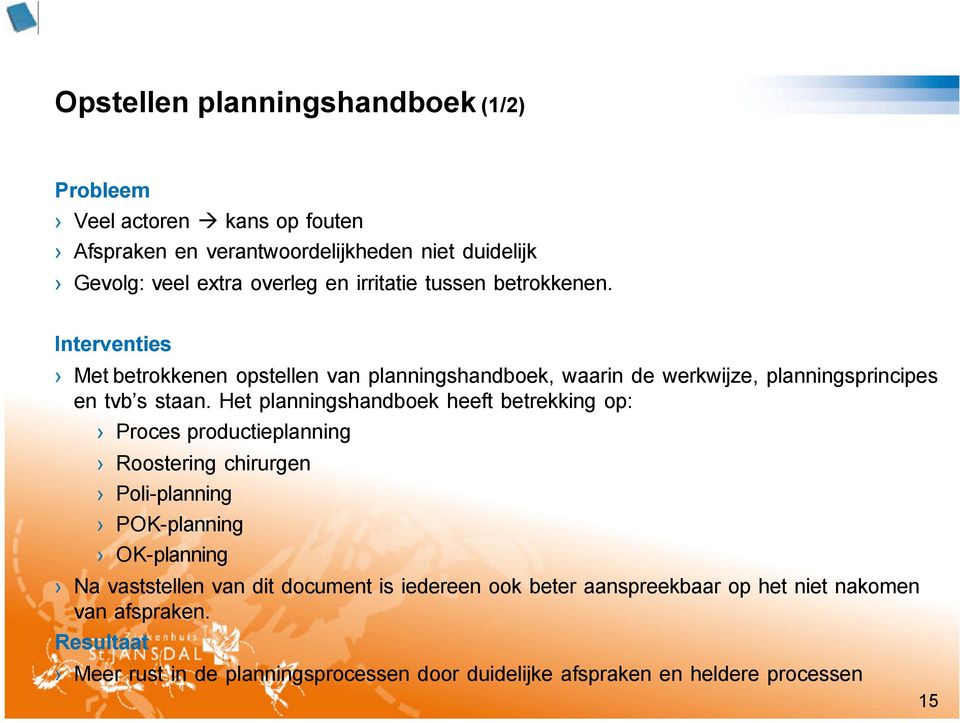 Het planningshandboek heeft betrekking op: Proces productieplanning Roostering chirurgen Poli-planning POK-planning OK-planning Na vaststellen van dit