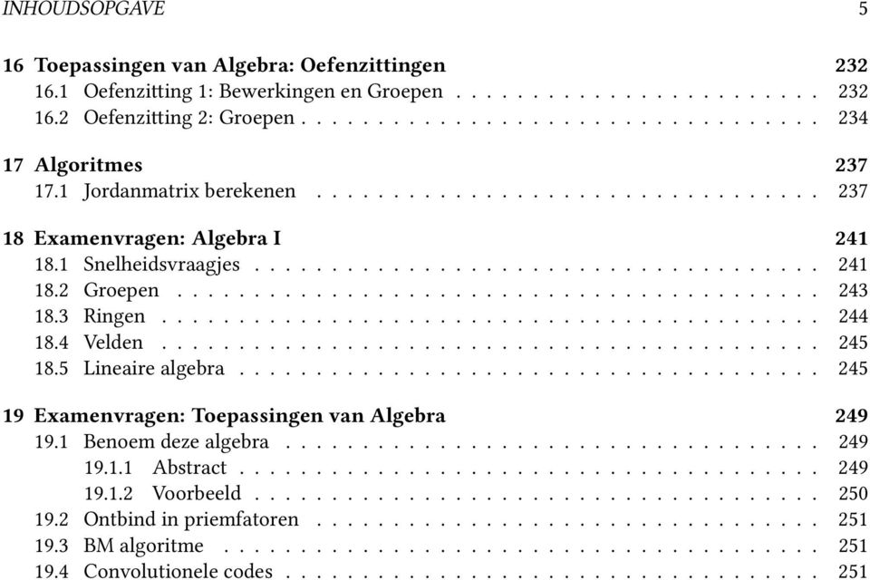 3 Ringen........................................... 244 18.4 Velden........................................... 245 18.5 Lineaire algebra...................................... 245 19 Examenvragen: Toepassingen van Algebra 249 19.