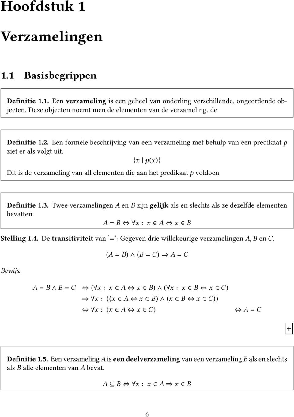 Definitie 1.3. Twee verzamelingen A en B zijn gelijk als en slechts als ze dezelfde elementen bevatten. A = B x : x A x B Stelling 1.4.