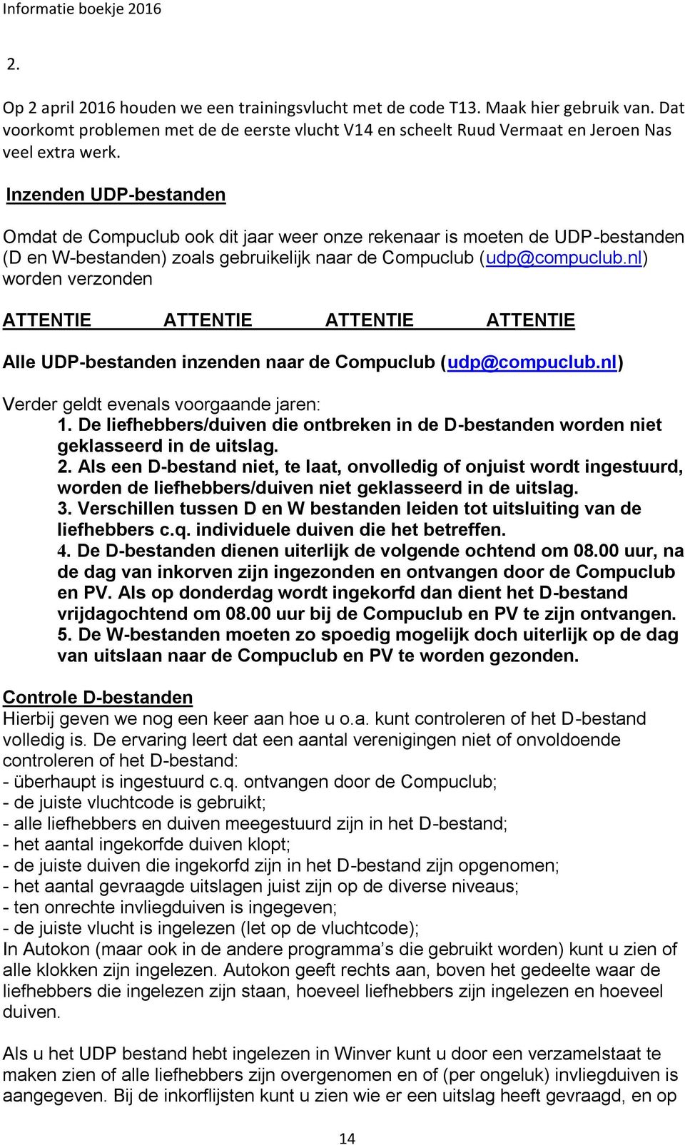 nl) worden verzonden ATTENTIE ATTENTIE ATTENTIE ATTENTIE Alle UDP-bestanden inzenden naar de Compuclub (udp@compuclub.nl) Verder geldt evenals voorgaande jaren: 1.
