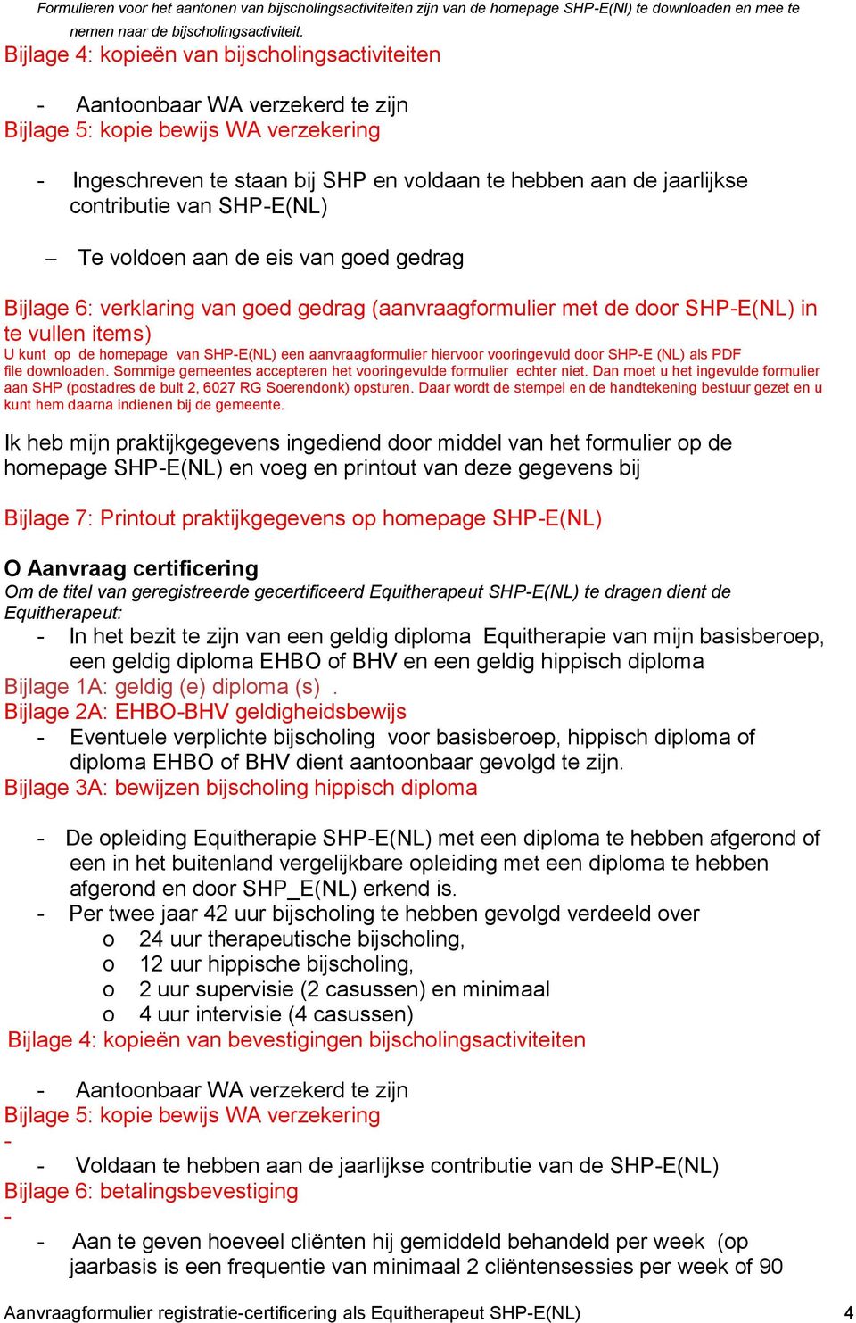 contributie van SHP-E(NL) Te voldoen aan de eis van goed gedrag Bijlage 6: verklaring van goed gedrag (aanvraagformulier met de door SHP-E(NL) in te vullen items) U kunt op de homepage van SHP-E(NL)