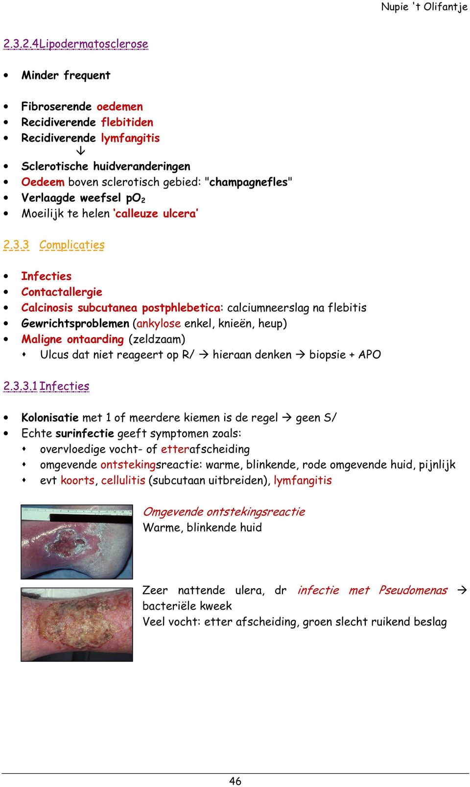 3 Complicaties Infecties Contactallergie Calcinosis subcutanea postphlebetica: calciumneerslag na flebitis Gewrichtsproblemen (ankylose enkel, knieën, heup) Maligne ontaarding (zeldzaam) Ulcus dat