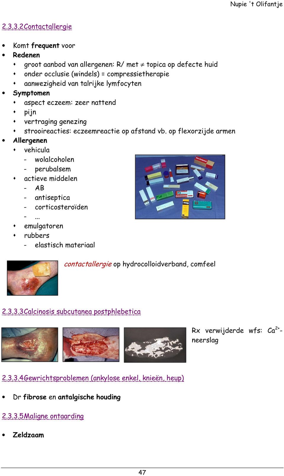 op flexorzijde armen Allergenen vehicula - wolalcoholen - perubalsem actieve middelen - AB - antiseptica - corticosteroïden -.