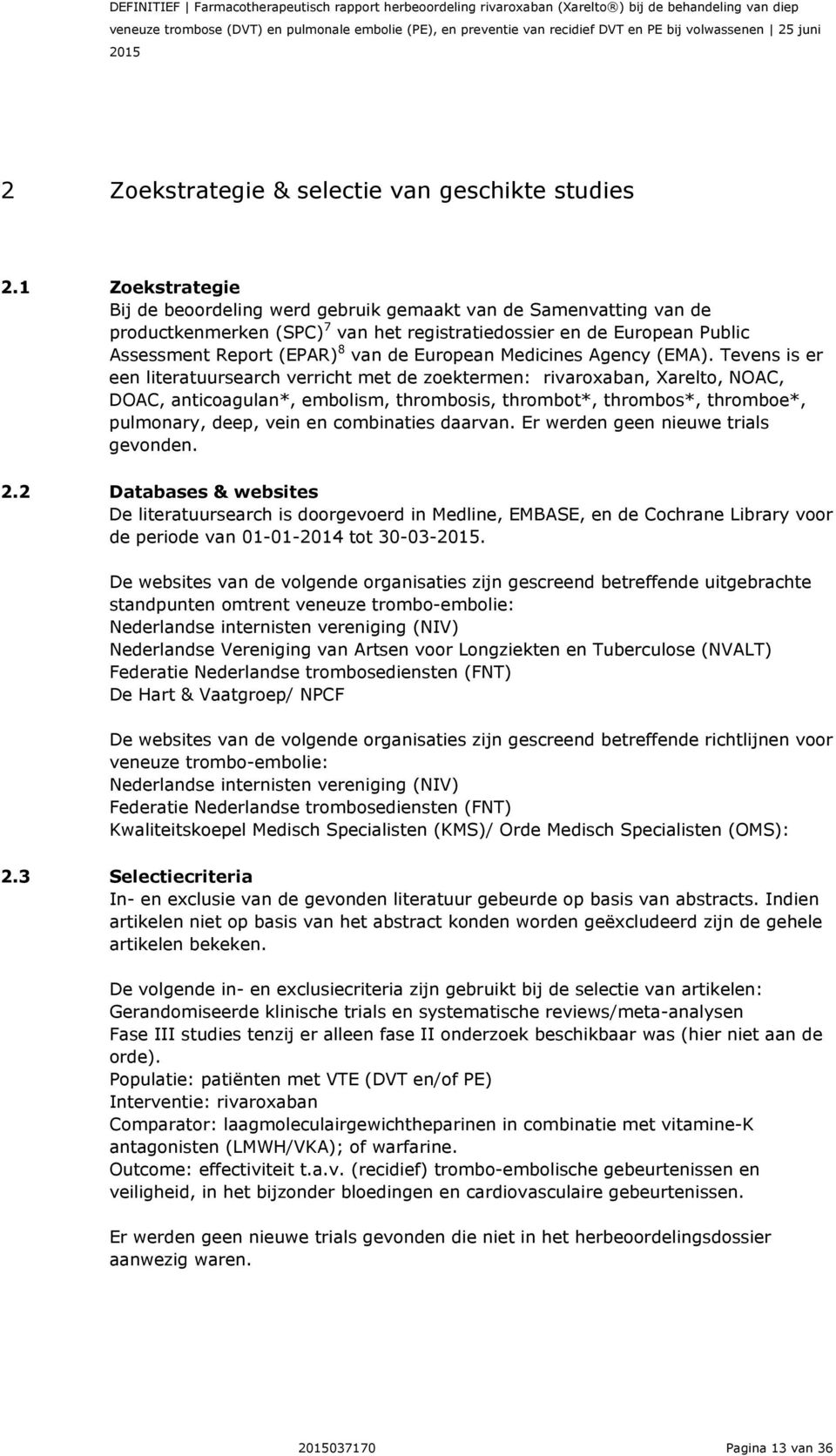 1 Zoekstrategie Bij de beoordeling werd gebruik gemaakt van de Samenvatting van de productkenmerken (SPC) 7 van het registratiedossier en de European Public Assessment Report (EPAR) 8 van de European