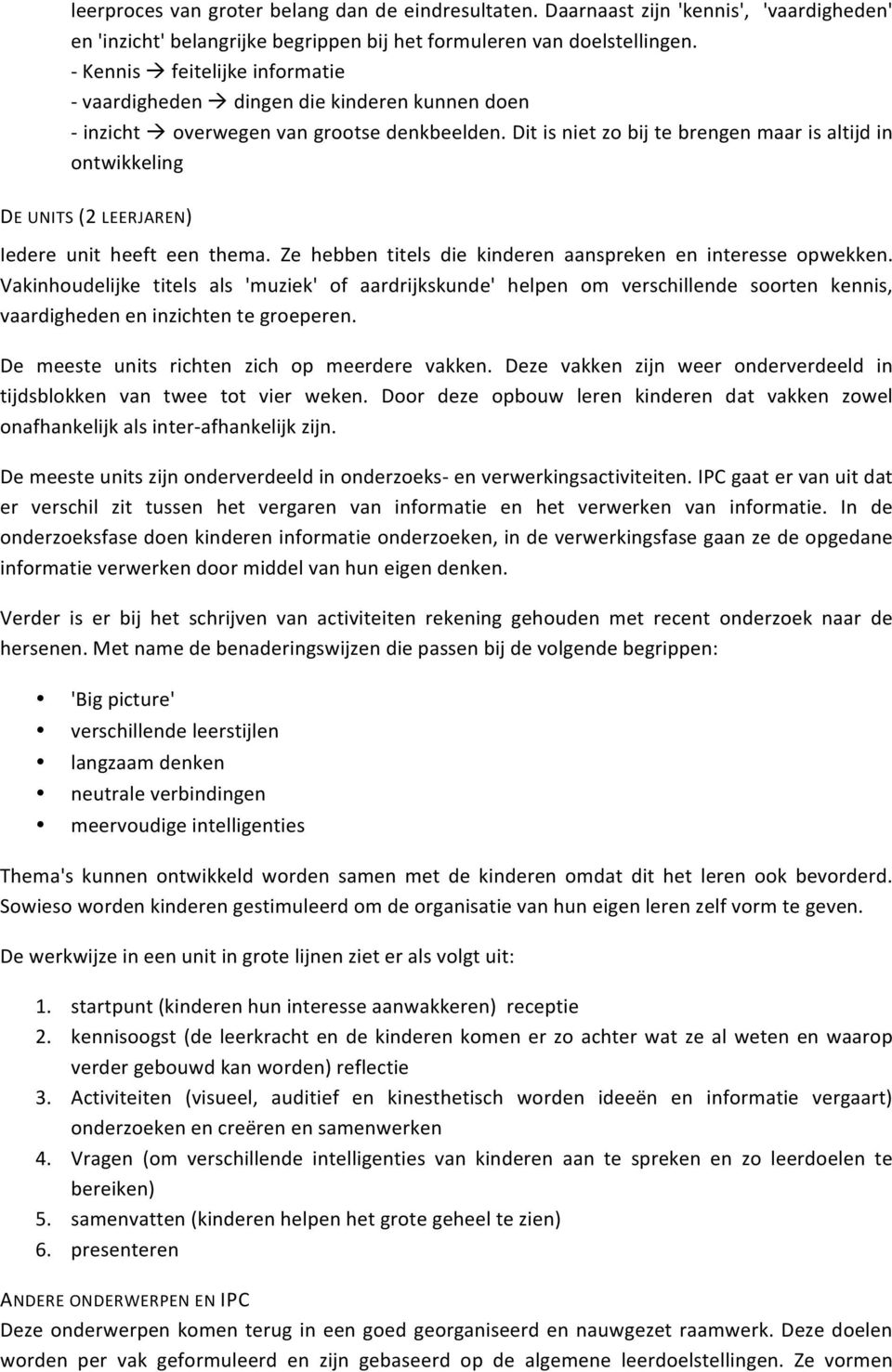 Dit is niet zo bij te brengen maar is altijd in ontwikkeling DE UNITS (2 LEERJAREN) Iedere unit heeft een thema. Ze hebben titels die kinderen aanspreken en interesse opwekken.