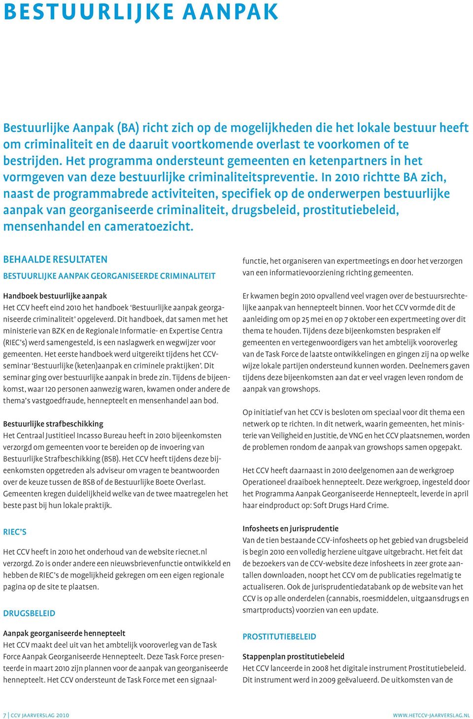 In 2010 richtte BA zich, naast de programmabrede activiteiten, specifiek op de onderwerpen bestuurlijke aanpak van georganiseerde criminaliteit, drugsbeleid, prostitutiebeleid, mensenhandel en