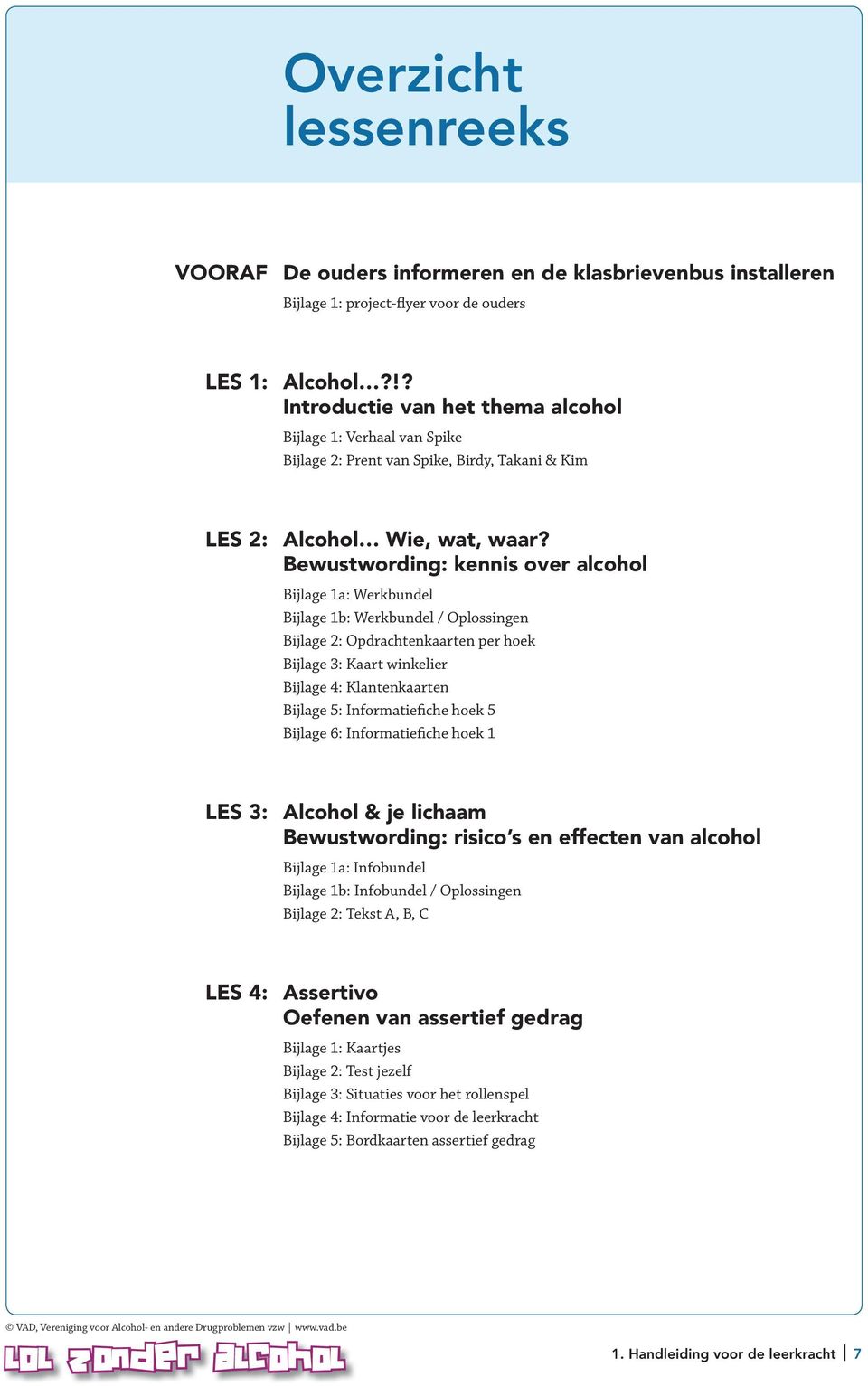 Bewustwording: kennis over alcohol Bijlage 1a: Werkbundel Bijlage 1b: Werkbundel / Oplossingen Bijlage 2: Opdrachtenkaarten per hoek Bijlage 3: Kaart winkelier Bijlage 4: Klantenkaarten Bijlage 5: