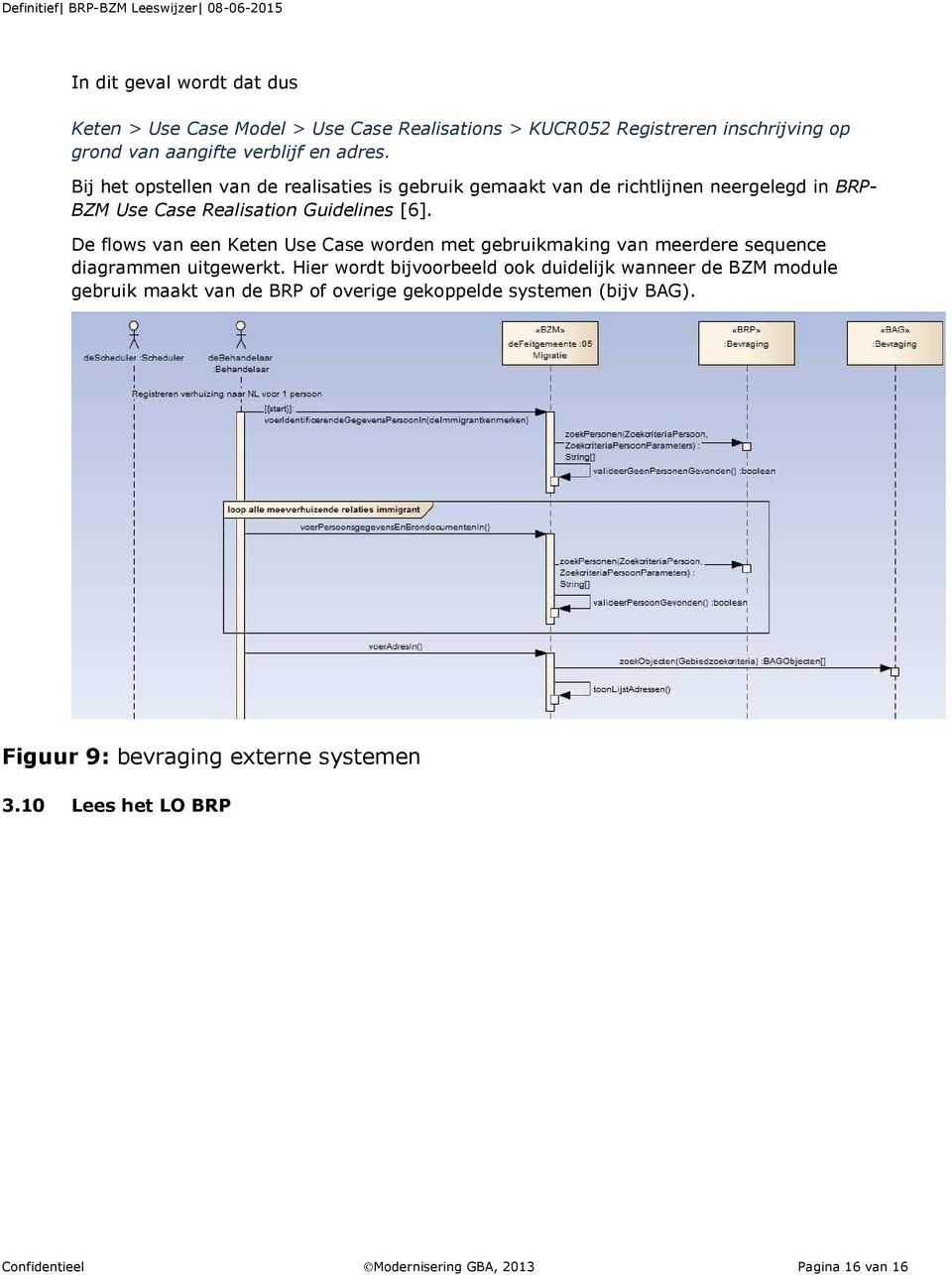 De flows van een Keten Use Case worden met gebruikmaking van meerdere sequence diagrammen uitgewerkt.