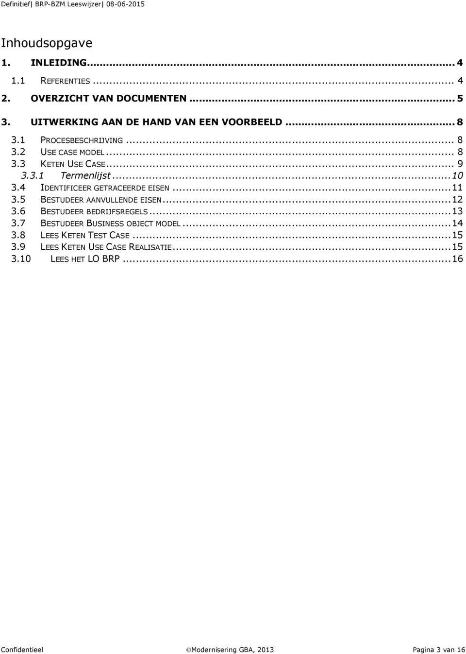 .. 11 3.5 BESTUDEER AANVULLENDE EISEN... 12 3.6 BESTUDEER BEDRIJFSREGELS... 13 3.7 BESTUDEER BUSINESS OBJECT MODEL... 14 3.