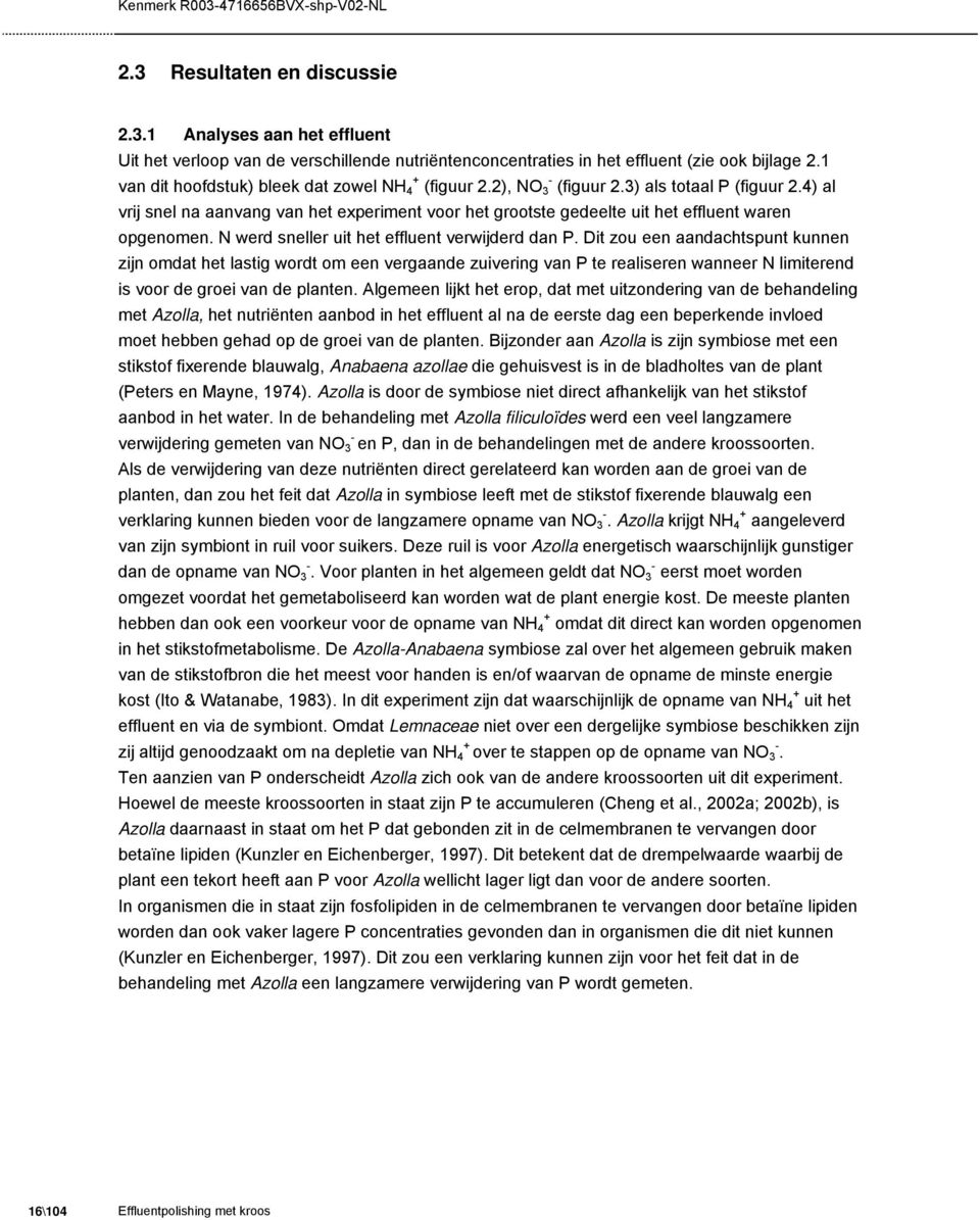 4) al vrij snel na aanvang van het experiment voor het grootste gedeelte uit het effluent waren opgenomen. N werd sneller uit het effluent verwijderd dan P.