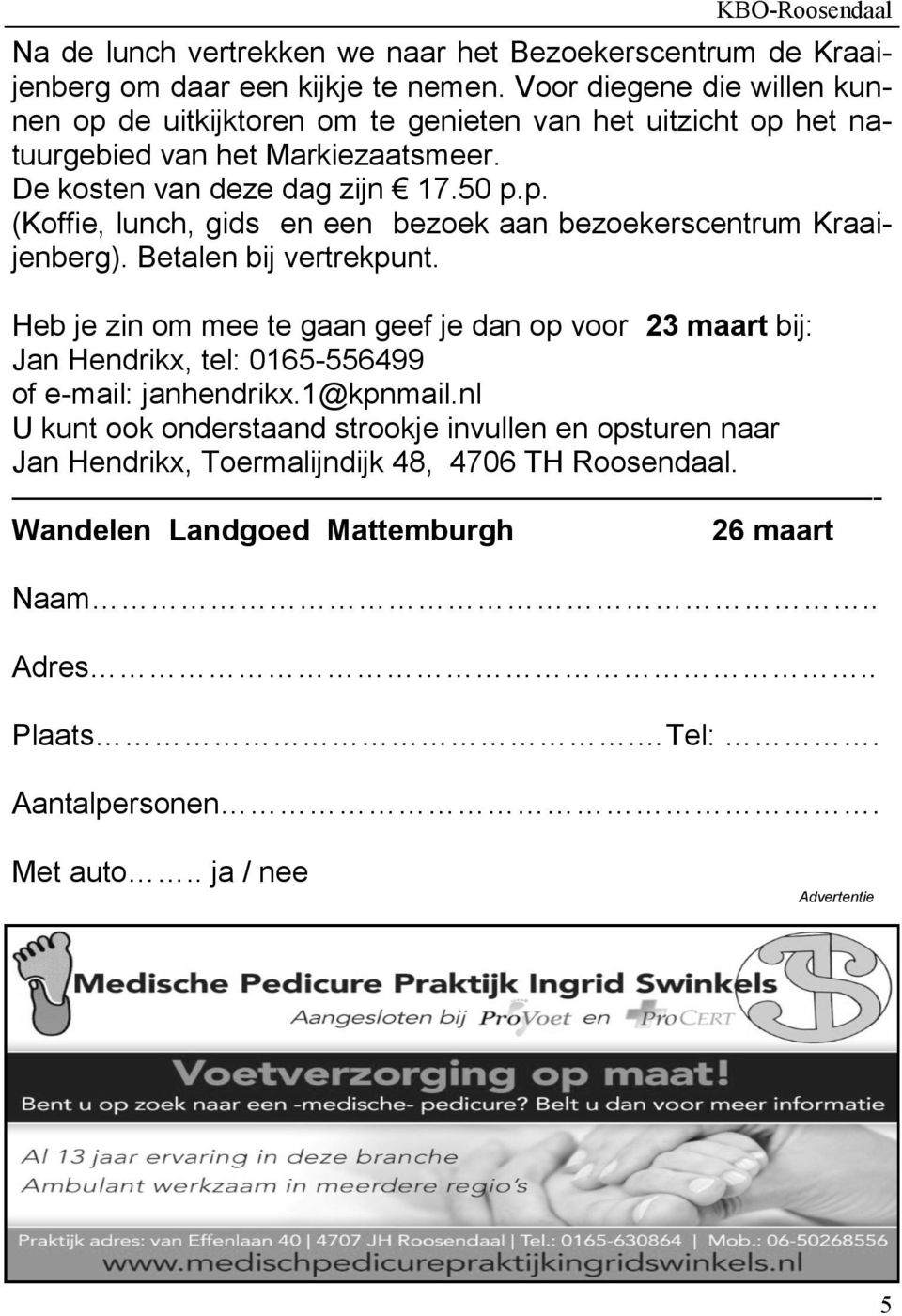 Betalen bij vertrekpunt. Heb je zin om mee te gaan geef je dan op voor 23 maart bij: Jan Hendrikx, tel: 0165-556499 of e-mail: janhendrikx.1@kpnmail.
