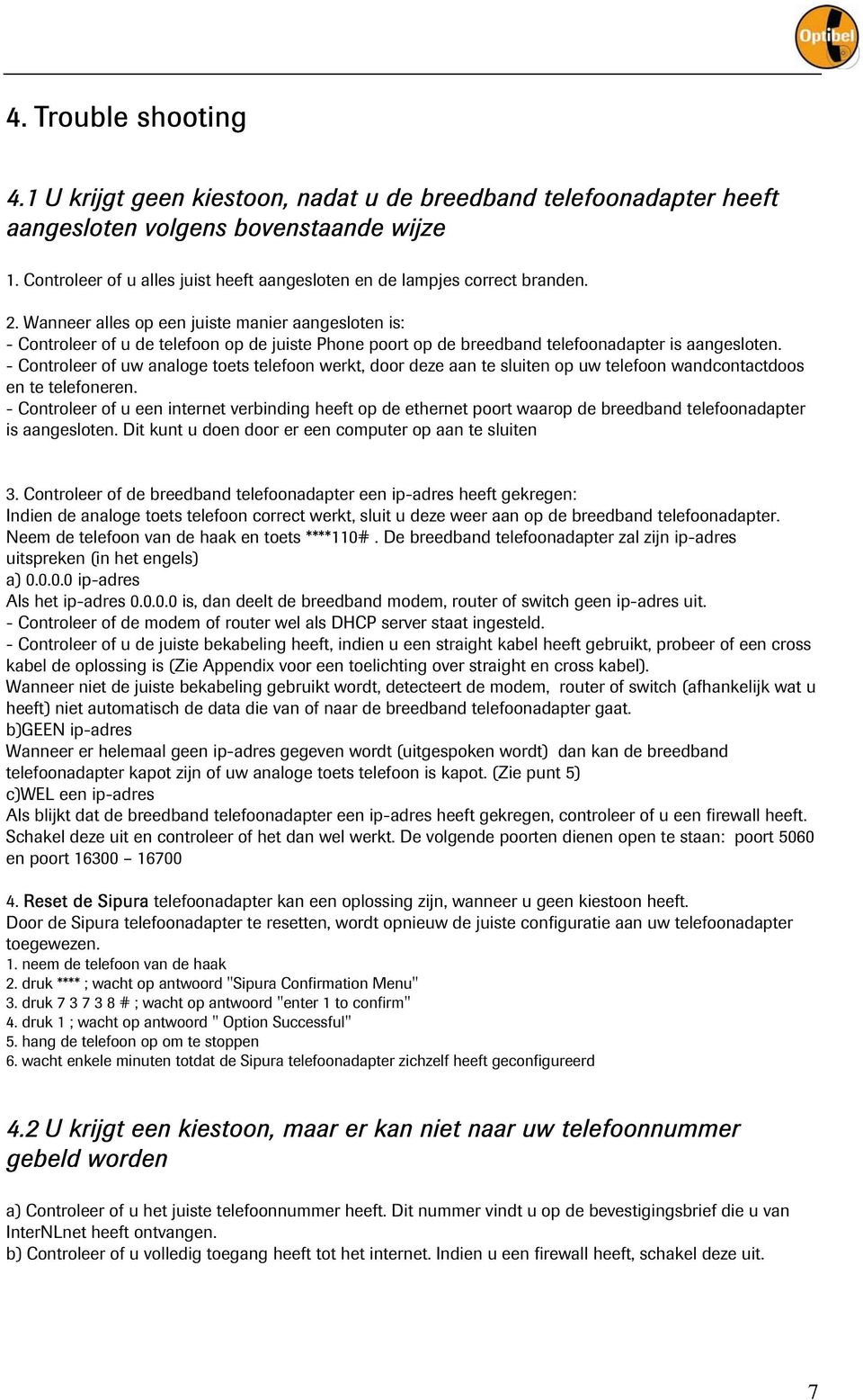 Wanneer alles op een juiste manier aangesloten is: - Controleer of u de telefoon op de juiste Phone poort op de breedband telefoonadapter is aangesloten.