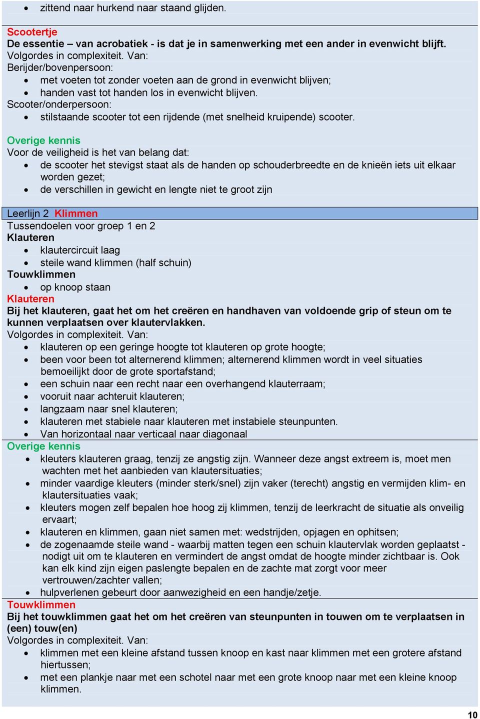 Scooter/onderpersoon: stilstaande scooter tot een rijdende (met snelheid kruipende) scooter.