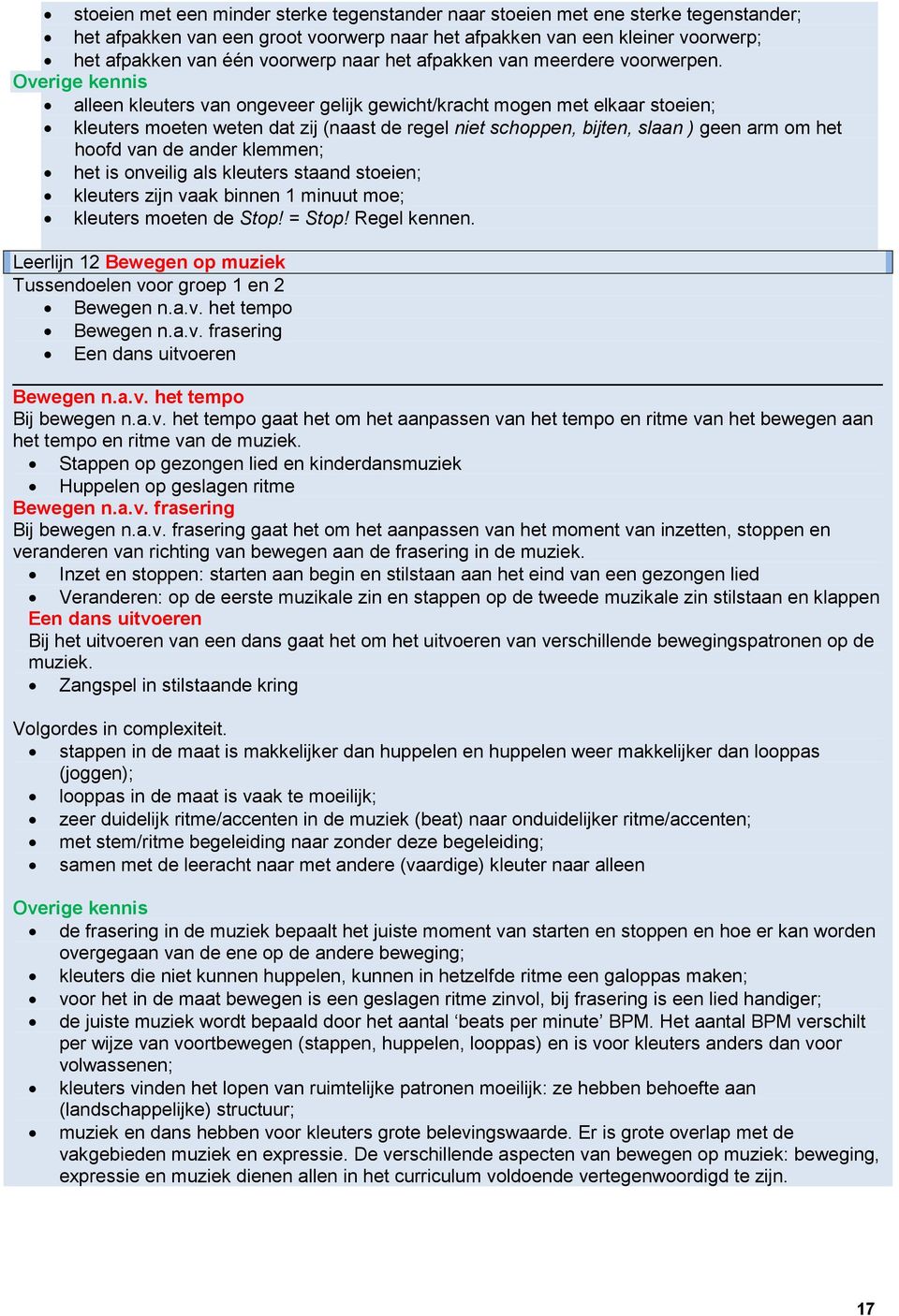 alleen kleuters van ongeveer gelijk gewicht/kracht mogen met elkaar stoeien; kleuters moeten weten dat zij (naast de regel niet schoppen, bijten, slaan ) geen arm om het hoofd van de ander klemmen;