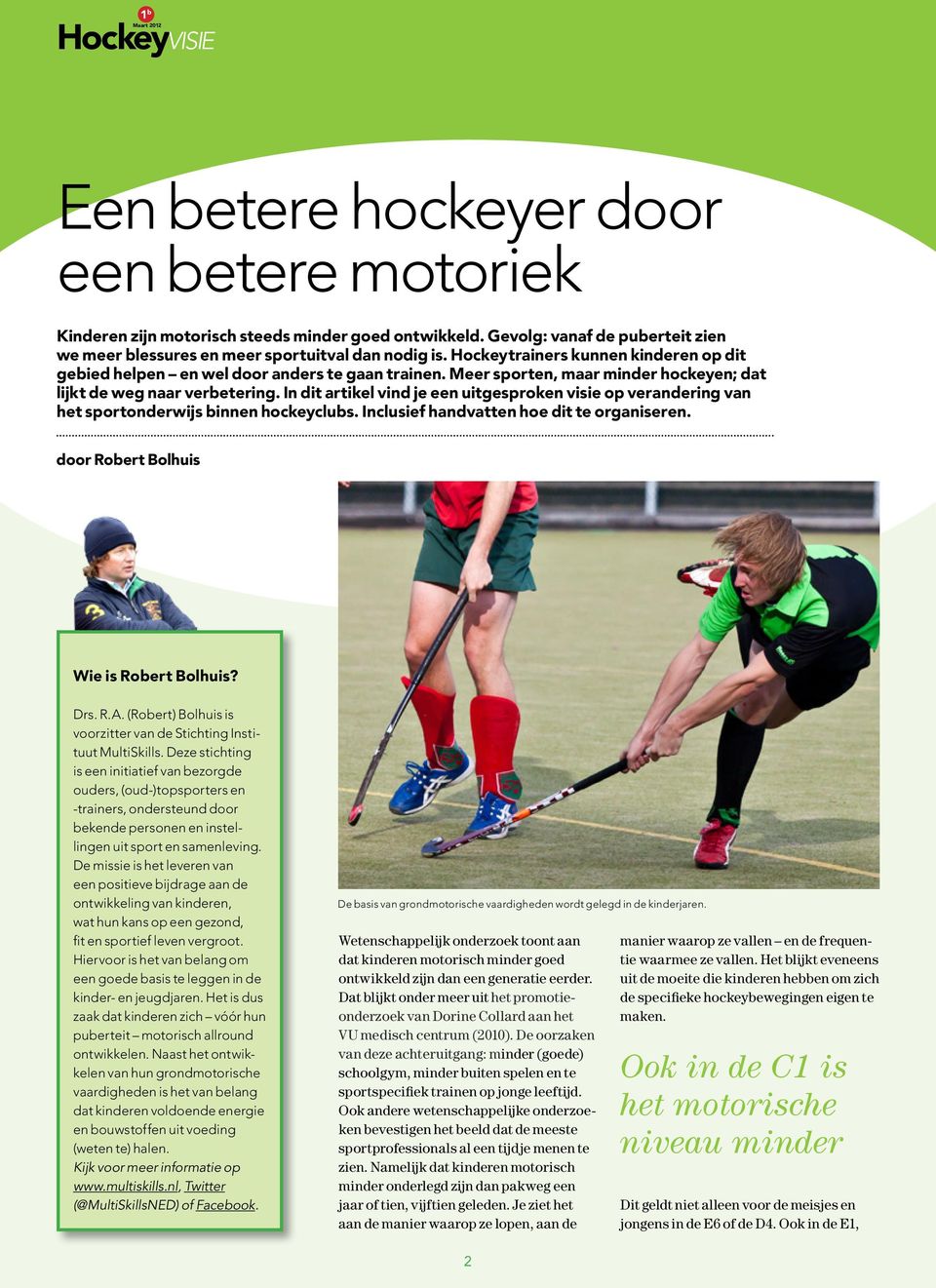 In dit artikel vind je een uitgesproken visie op verandering van het sportonderwijs binnen hockeyclubs. Inclusief handvatten hoe dit te organiseren. door Robert Bolhuis Wie is Robert Bolhuis? Drs. R.A.