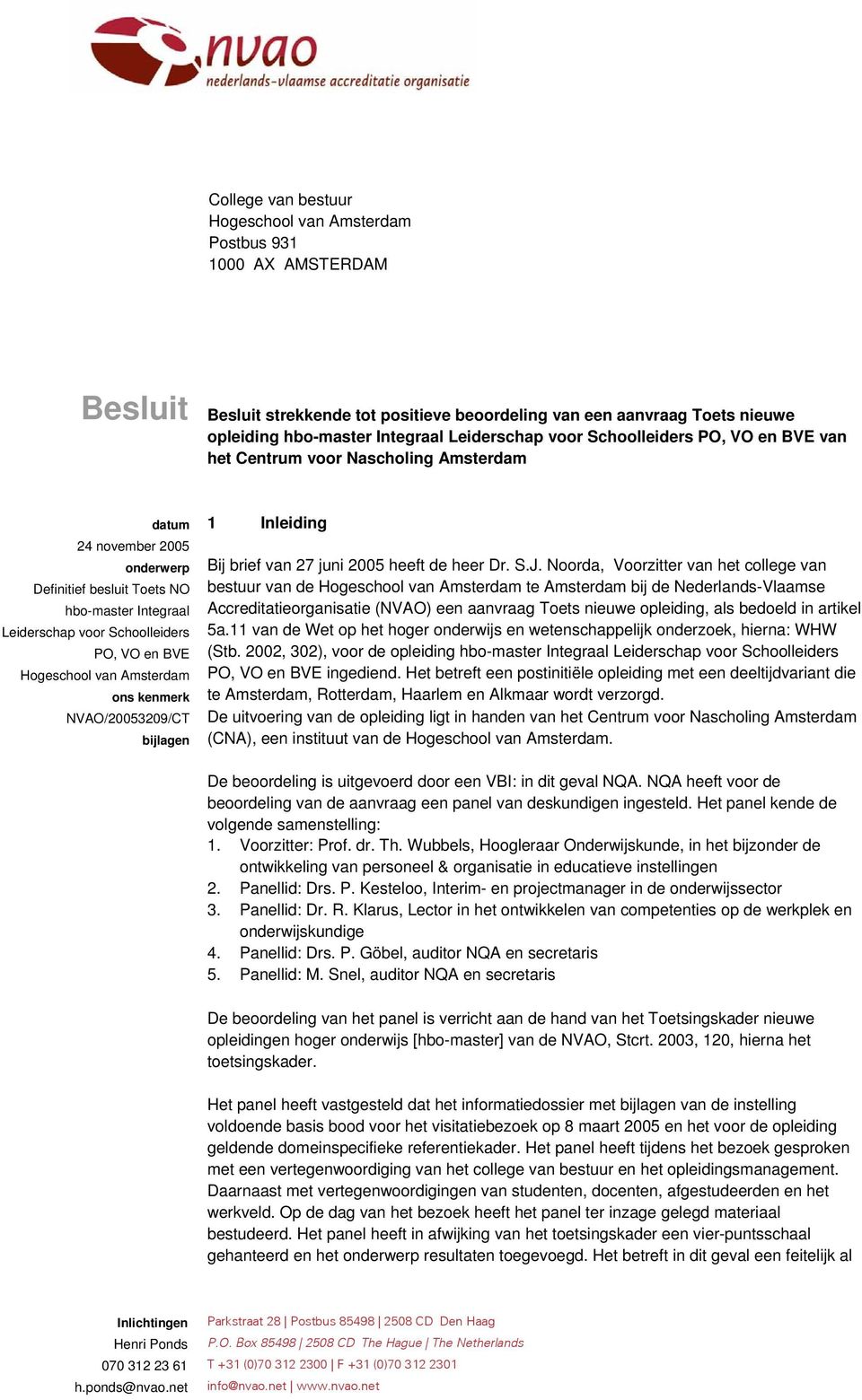 PO, VO en BVE Hogeschool van Amsterdam ons kenmerk NVAO/20053209/CT bijlagen 1 Inleiding Bij brief van 27 juni 2005 heeft de heer Dr. S.J.