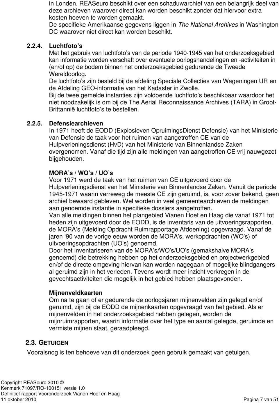 Luchtfoto s Met het gebruik van luchtfoto s van de periode 1940-1945 van het onderzoeksgebied kan informatie worden verschaft over eventuele oorlogshandelingen en -activiteiten in (en/of op) de bodem