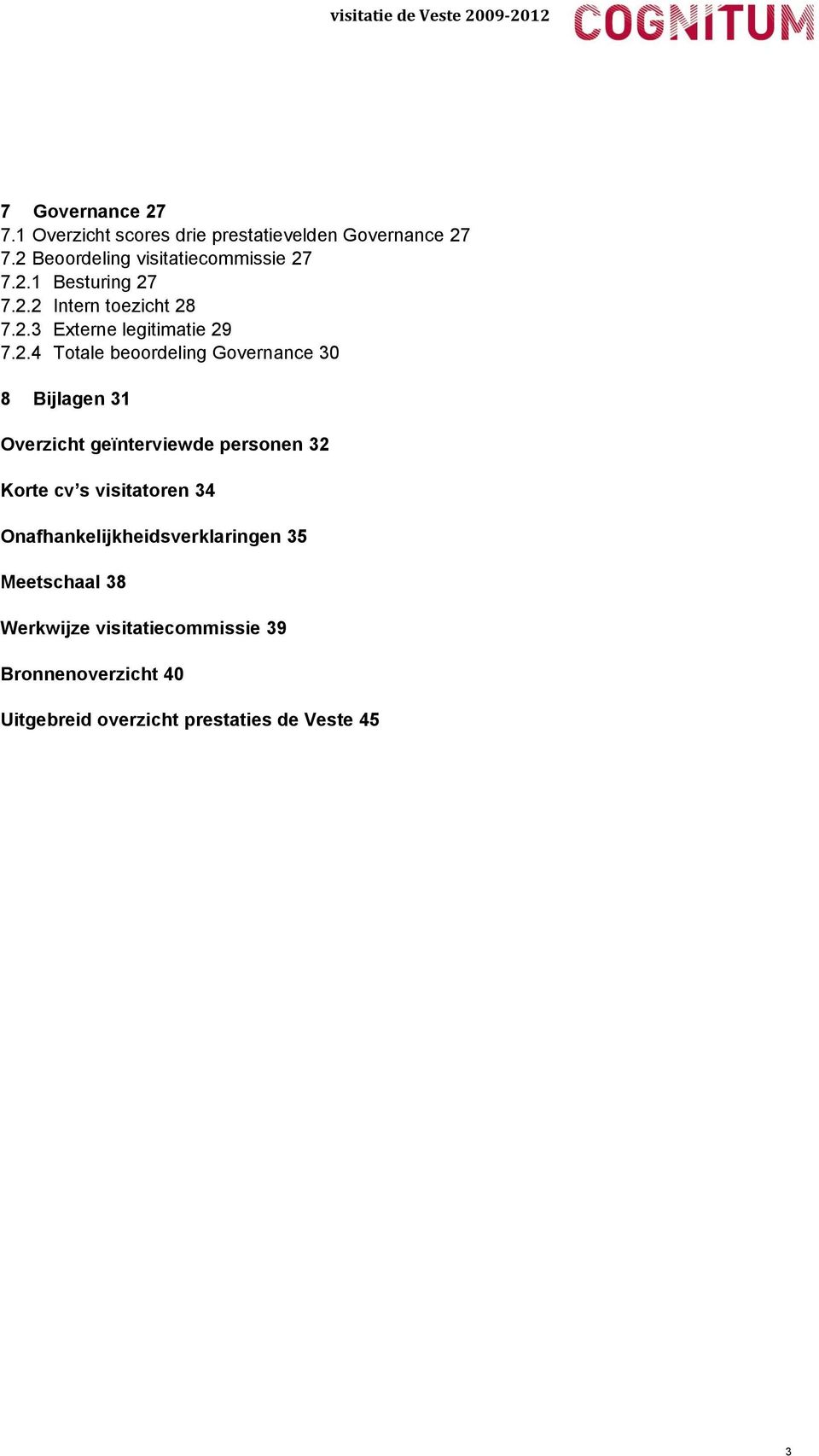 Totale beoordeling Governance 30 8 Bijlagen 31 Overzicht geïnterviewde personen 32 Korte cv s visitatoren 34