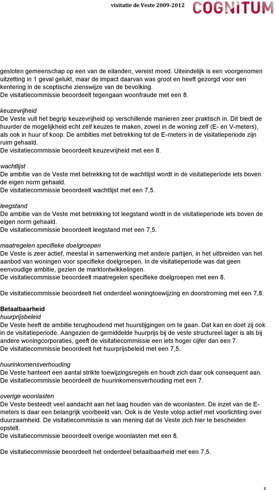 De visitatiecommissie beoordeelt tegengaan woonfraude met een 8. keuzevrijheid De Veste vult het begrip keuzevrijheid op verschillende manieren zeer praktisch in.