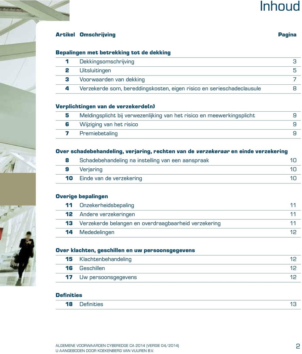 schadebehandeling, verjaring, rechten van de verzekeraar en einde verzekering 8 Schadebehandeling na instelling van een aanspraak 10 9 Verjaring 10 10 Einde van de verzekering 10 Overige bepalingen