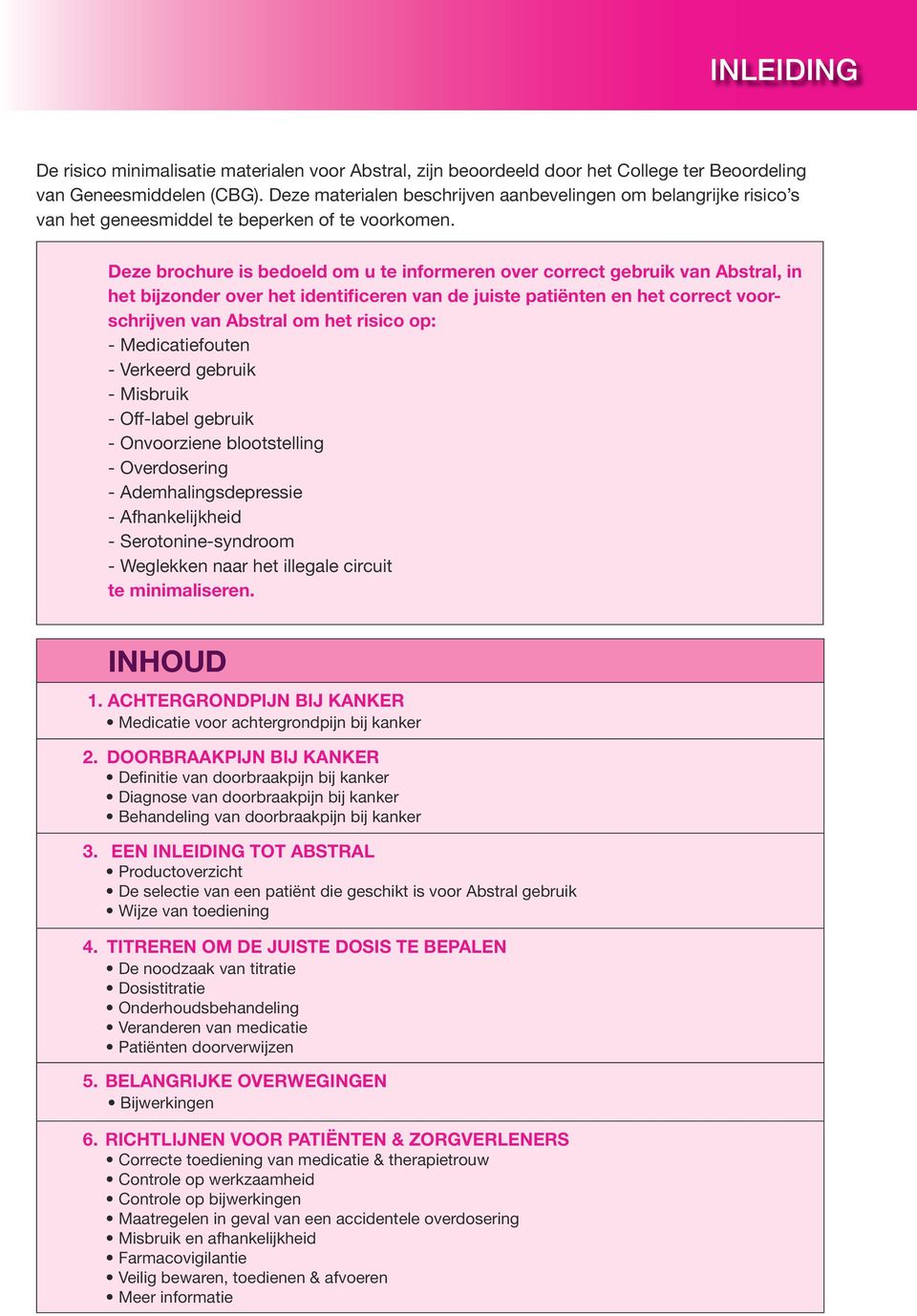 Deze brochure is bedoeld om u te informeren over correct gebruik van Abstral, in het bijzonder over het identificeren van de juiste patiënten en het correct voorschrijven van Abstral om het risico