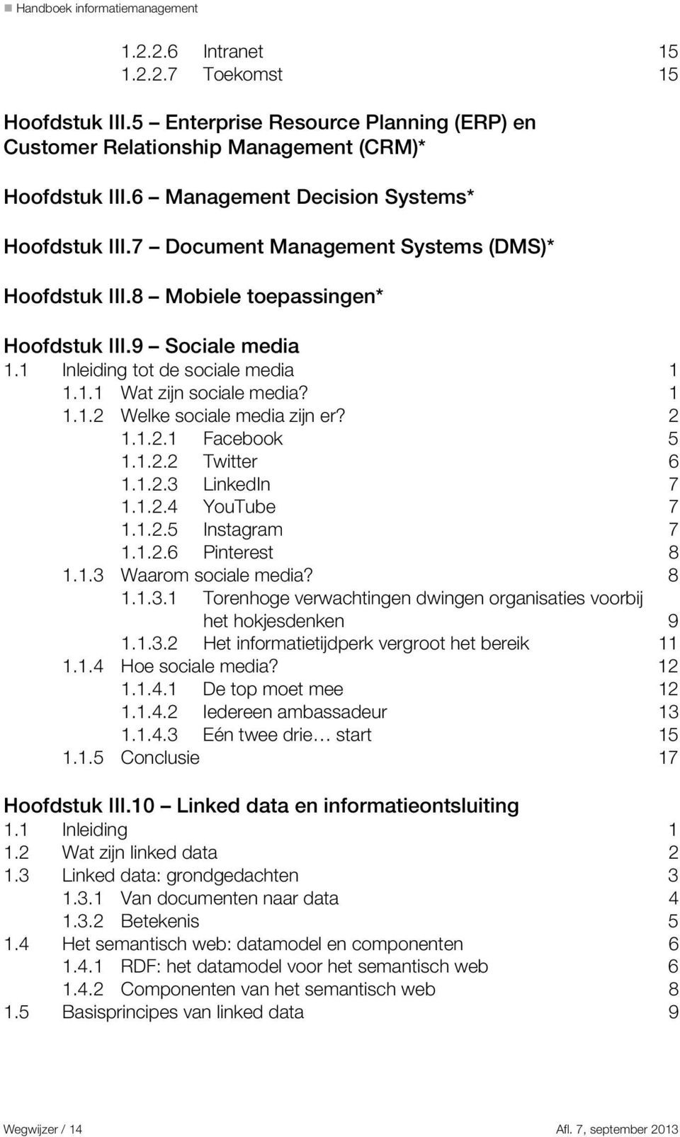 2 1.1.2.1 Facebook 5 1.1.2.2 Twitter 6 1.1.2.3 LinkedIn 7 1.1.2.4 YouTube 7 1.1.2.5 Instagram 7 1.1.2.6 Pinterest 8 1.1.3 Waarom sociale media? 8 1.1.3.1 Torenhoge verwachtingen dwingen organisaties voorbij het hokjesdenken 9 1.