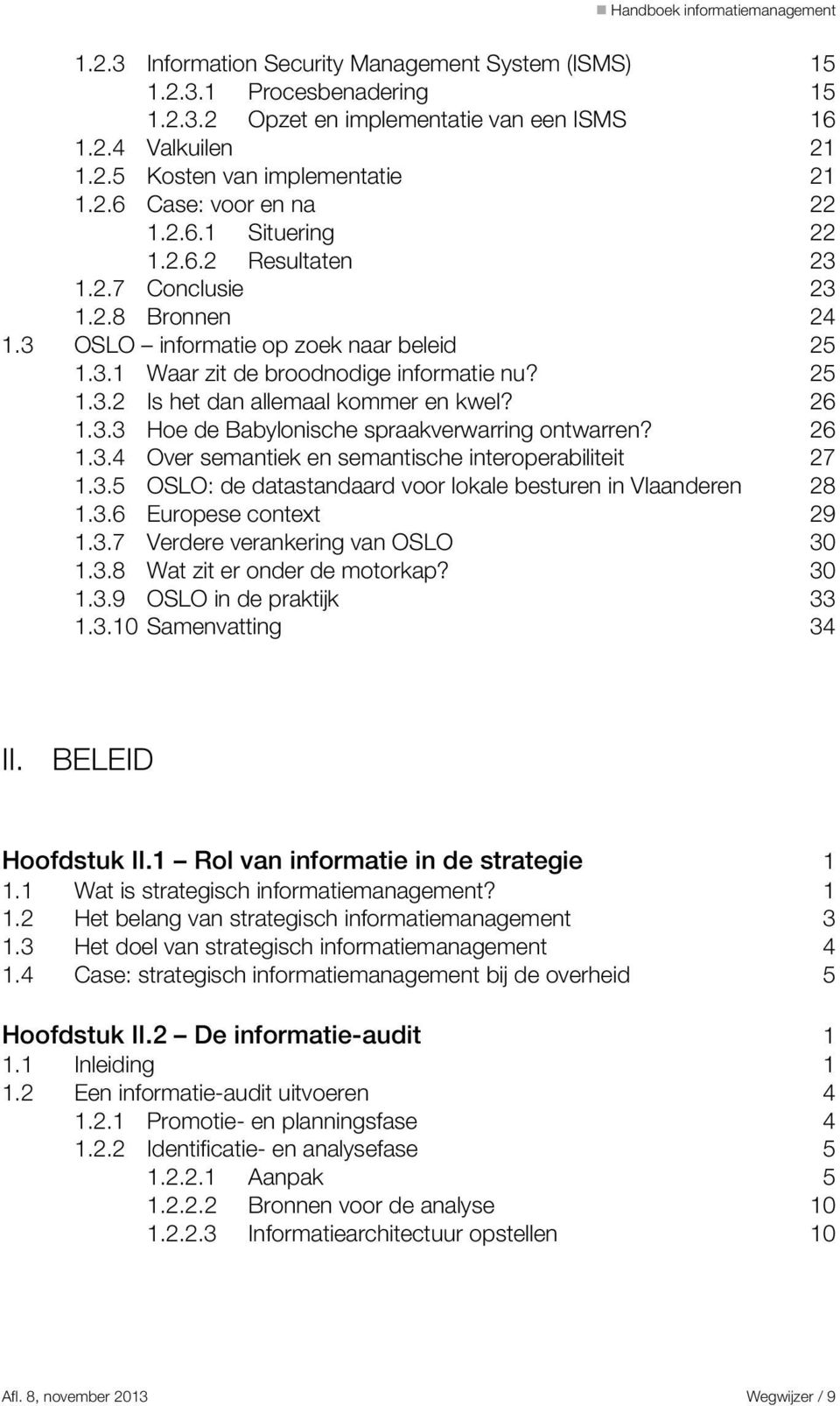 26 1.3.3 Hoe de Babylonische spraakverwarring ontwarren? 26 1.3.4 Over semantiek en semantische interoperabiliteit 27 1.3.5 OSLO: de datastandaard voor lokale besturen in Vlaanderen 28 1.3.6 Europese context 29 1.