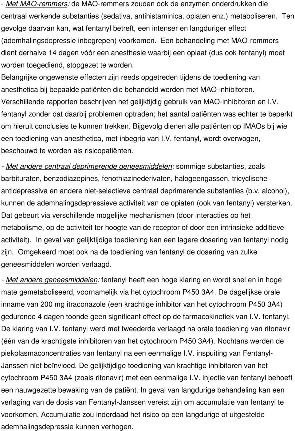 Een behandeling met MAO-remmers dient derhalve 14 dagen vóór een anesthesie waarbij een opiaat (dus ook fentanyl) moet worden toegediend, stopgezet te worden.