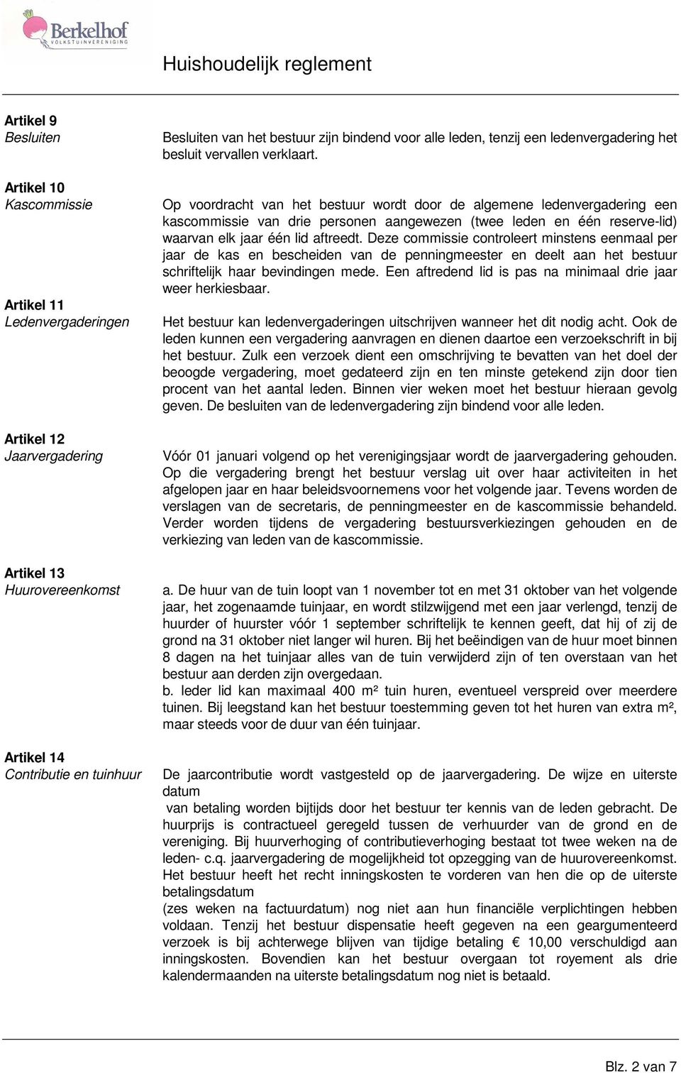 Op voordracht van het bestuur wordt door de algemene ledenvergadering een kascommissie van drie personen aangewezen (twee leden en één reserve-lid) waarvan elk jaar één lid aftreedt.