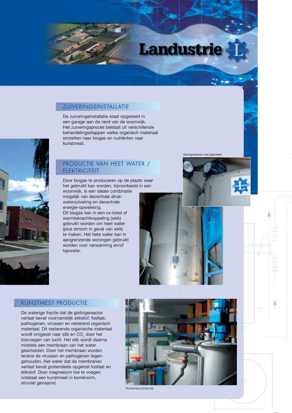Gistingsreactor met gasmeter PRODUCTIE VAN HEET WATER / ELEKTRICITEIT Door biogas te produceren op de plaats waar het gebruikt kan worden, bijvoorbeeld in een woonwijk, is een ideale combinatie