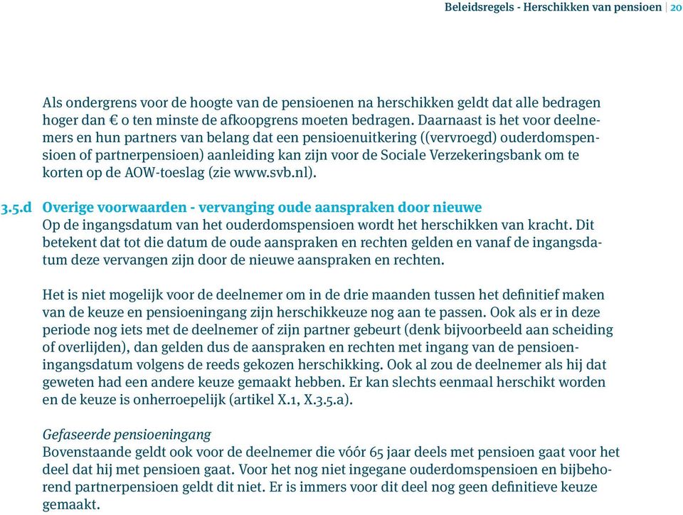 korten op de AOW-toeslag (zie www.svb.nl). 3.5.d Overige voorwaarden - vervanging oude aanspraken door nieuwe Op de ingangsdatum van het ouderdomspensioen wordt het herschikken van kracht.